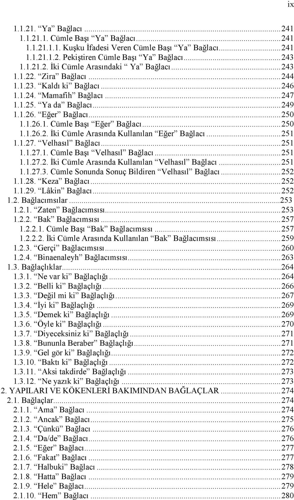 ..251 1.1.27. Velhasıl Bağlacı...251 1.1.27.1. Cümle Başı Velhasıl Bağlacı...251 1.1.27.2. İki Cümle Arasında Kullanılan Velhasıl Bağlacı...251 1.1.27.3. Cümle Sonunda Sonuç Bildiren Velhasıl Bağlacı.