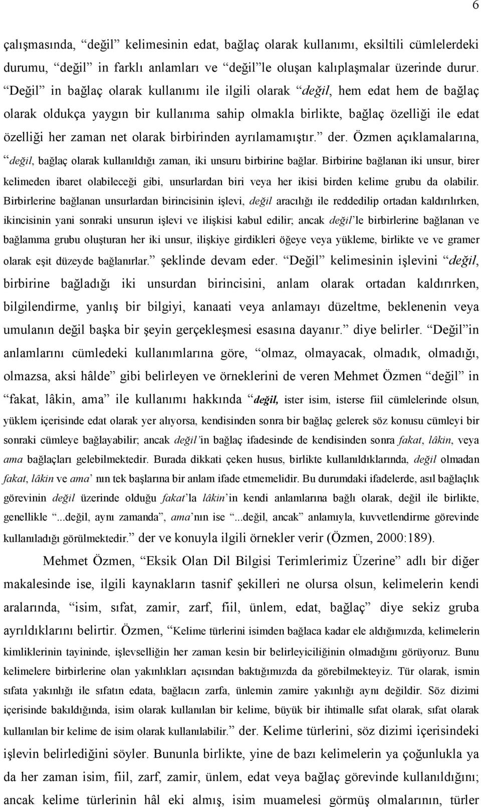 birbirinden ayrılamamıştır. der. Özmen açıklamalarına, değil, bağlaç olarak kullanıldığı zaman, iki unsuru birbirine bağlar.