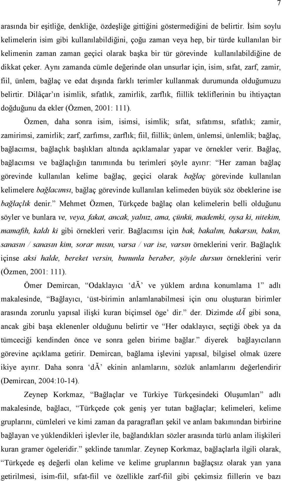 Aynı zamanda cümle değerinde olan unsurlar için, isim, sıfat, zarf, zamir, fiil, ünlem, bağlaç ve edat dışında farklı terimler kullanmak durumunda olduğumuzu belirtir.