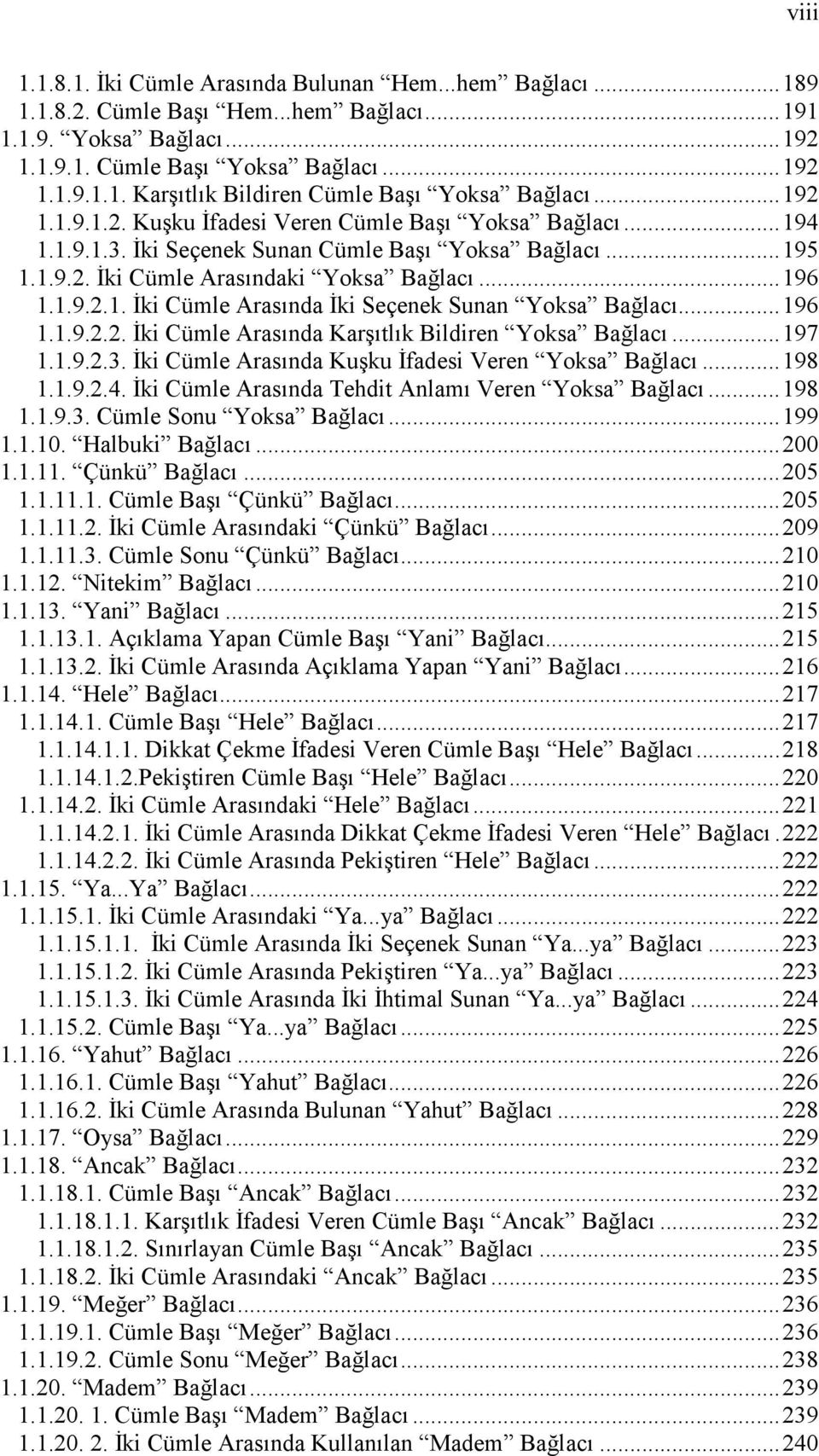 ..196 1.1.9.2.2. İki Cümle Arasında Karşıtlık Bildiren Yoksa Bağlacı...197 1.1.9.2.3. İki Cümle Arasında Kuşku İfadesi Veren Yoksa Bağlacı...198 1.1.9.2.4.