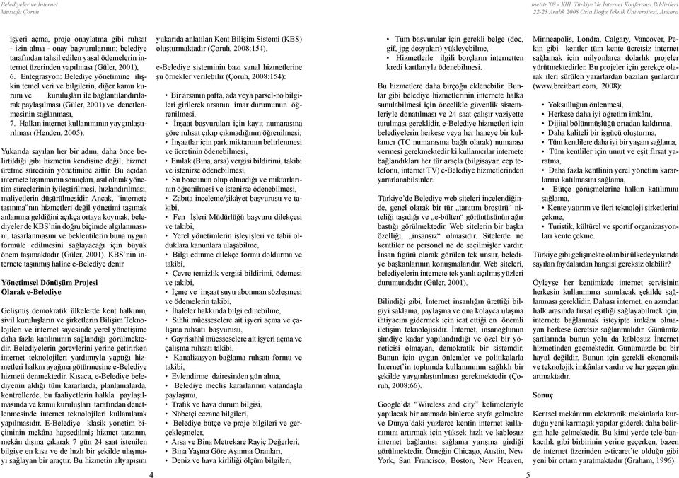 Entegrasyon: Belediye yönetimine ilişkin temel veri ve bilgilerin, diğer kamu kurum ve kuruluşları ile bağlantılandırılarak paylaşılması (Güler, 2001) ve denetlenmesinin sağlanması, 7.