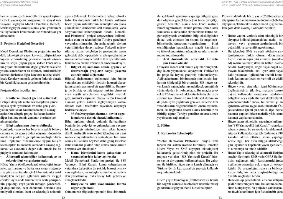 Mobil Demokrasi Platformu projesinin ana hedefi, teknolojik alt yapısı kuvvetli, bilişim teknolojileri ile donatılmış, çevresine duyarlı, ekonomik ve sosyal yapısı güçlü, sadece kendi neslinin yaşam