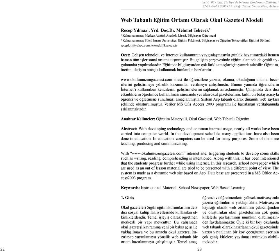 receploji@yahoo.com, tekerek@ksu.edu.tr Özet: Gelişen teknoloji ve Internet kullanımının yaygınlaşmasıyla günlük hayatımızdaki hemen hemen tüm işler sanal ortama taşınmıştır.