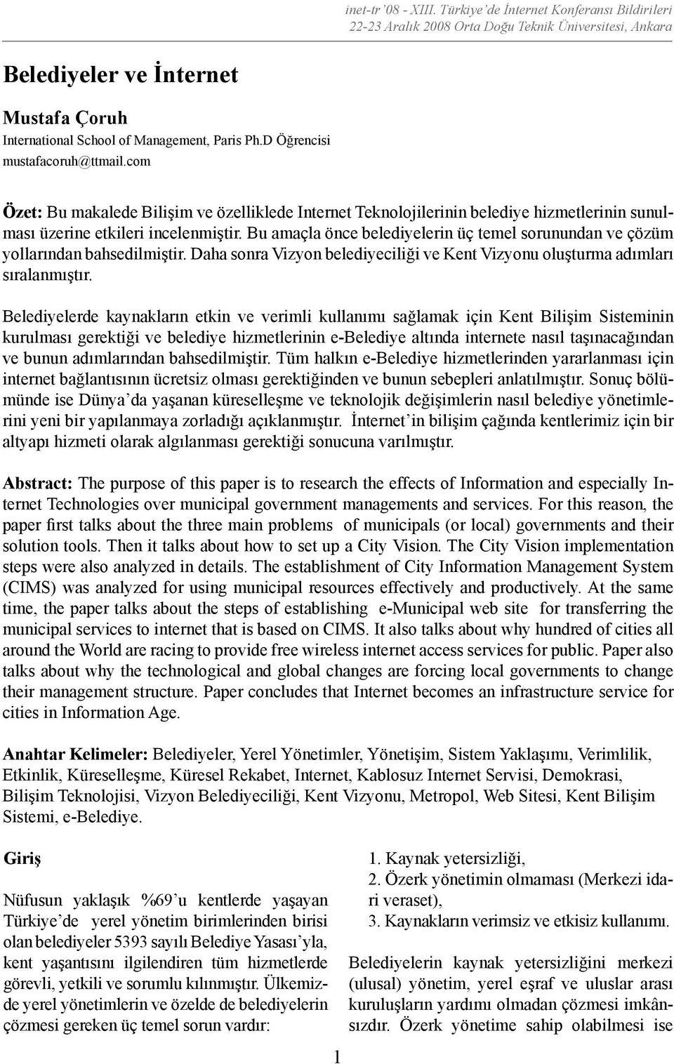 Bu amaçla önce belediyelerin üç temel sorunundan ve çözüm yollarından bahsedilmiştir. Daha sonra Vizyon belediyeciliği ve Kent Vizyonu oluşturma adımları sıralanmıştır.