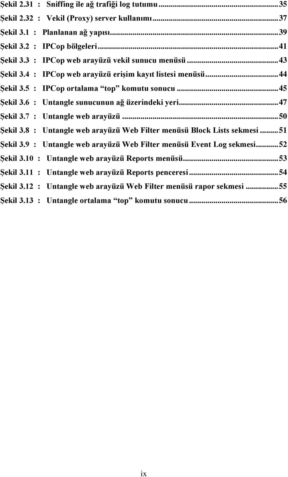 6 : Untangle sunucunun ağ üzerindeki yeri... 47 ġekil 3.7 : Untangle web arayüzü... 50 ġekil 3.8 : Untangle web arayüzü Web Filter menüsü Block Lists sekmesi... 51 ġekil 3.