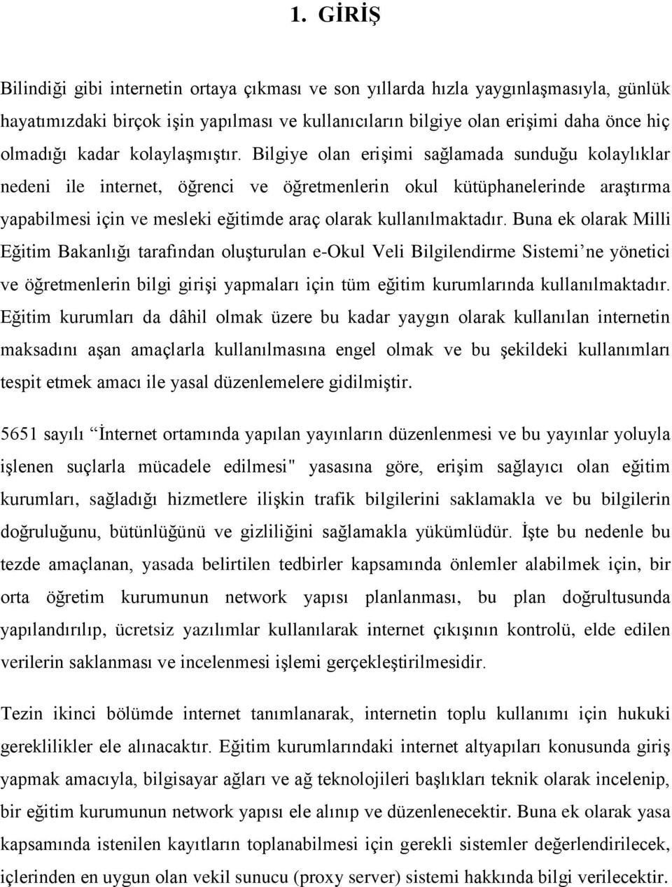 Bilgiye olan eriģimi sağlamada sunduğu kolaylıklar nedeni ile internet, öğrenci ve öğretmenlerin okul kütüphanelerinde araģtırma yapabilmesi için ve mesleki eğitimde araç olarak kullanılmaktadır.