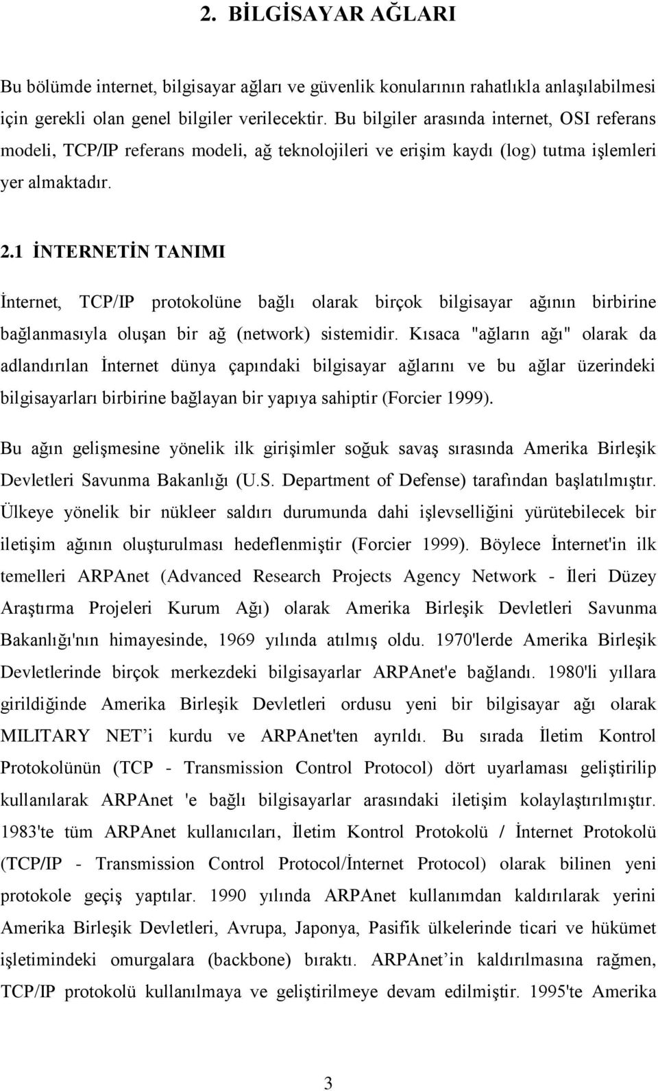 1 ĠNTERNETĠN TANIMI Ġnternet, TCP/IP protokolüne bağlı olarak birçok bilgisayar ağının birbirine bağlanmasıyla oluģan bir ağ (network) sistemidir.