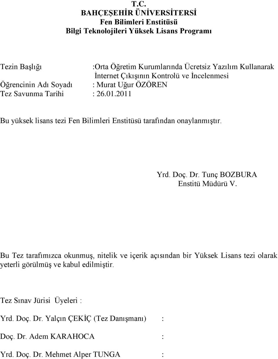 2011 Bu yüksek lisans tezi Fen Bilimleri Enstitüsü tarafından onaylanmıģtır.. Yrd. Doç. Dr. Tunç BOZBURA Enstitü Müdürü V.