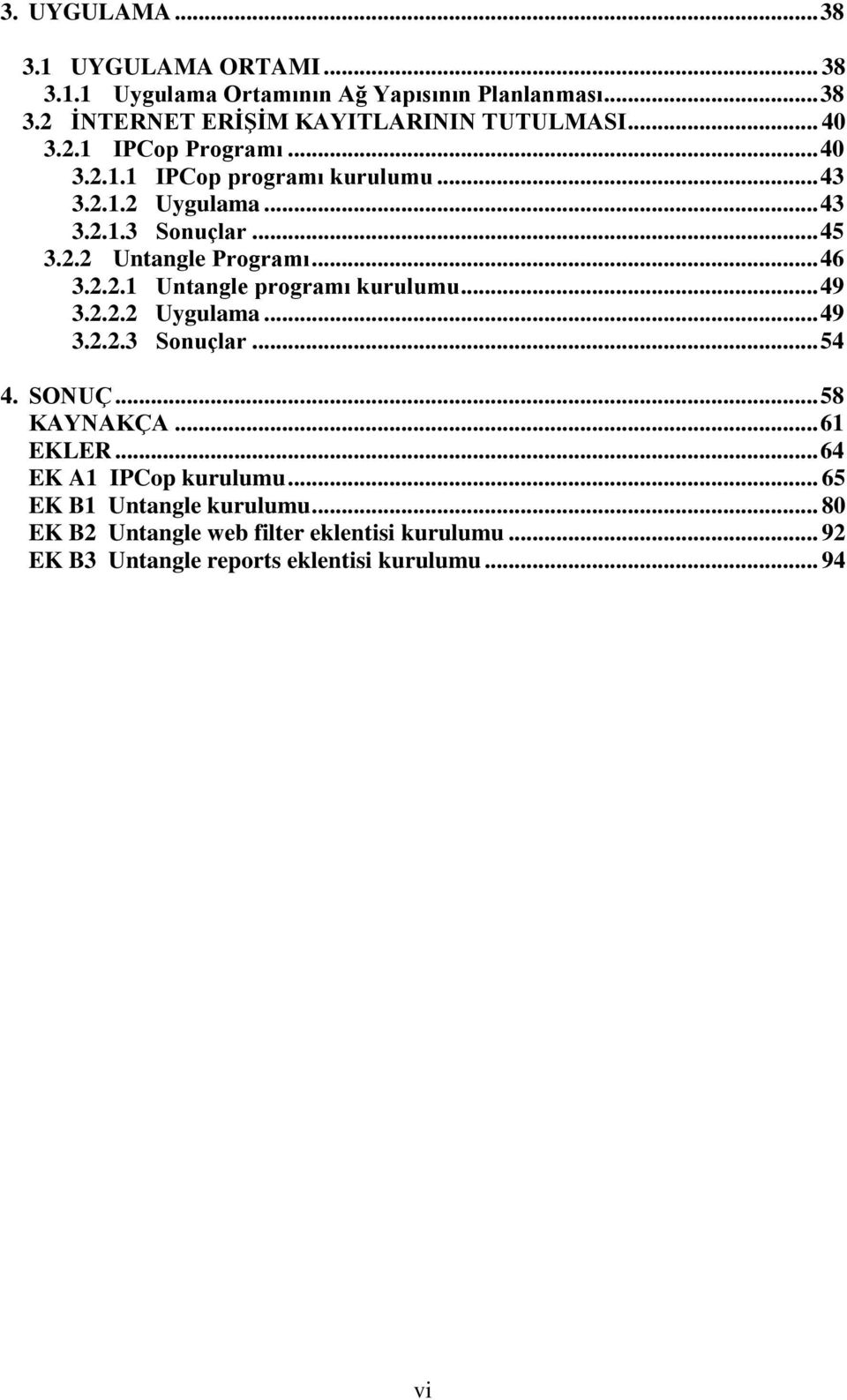 .. 46 3.2.2.1 Untangle programı kurulumu... 49 3.2.2.2 Uygulama... 49 3.2.2.3 Sonuçlar... 54 4. SONUÇ... 58 KAYNAKÇA... 61 EKLER.