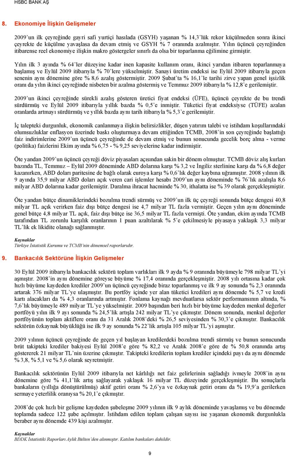 Yılın ilk 3 ayında 64 ler düzeyine kadar inen kapasite kullanım oranı, ikinci yarıdan itibaren toparlanmaya başlamış ve Eylül itibarıyla 70 lere yükselmiştir.