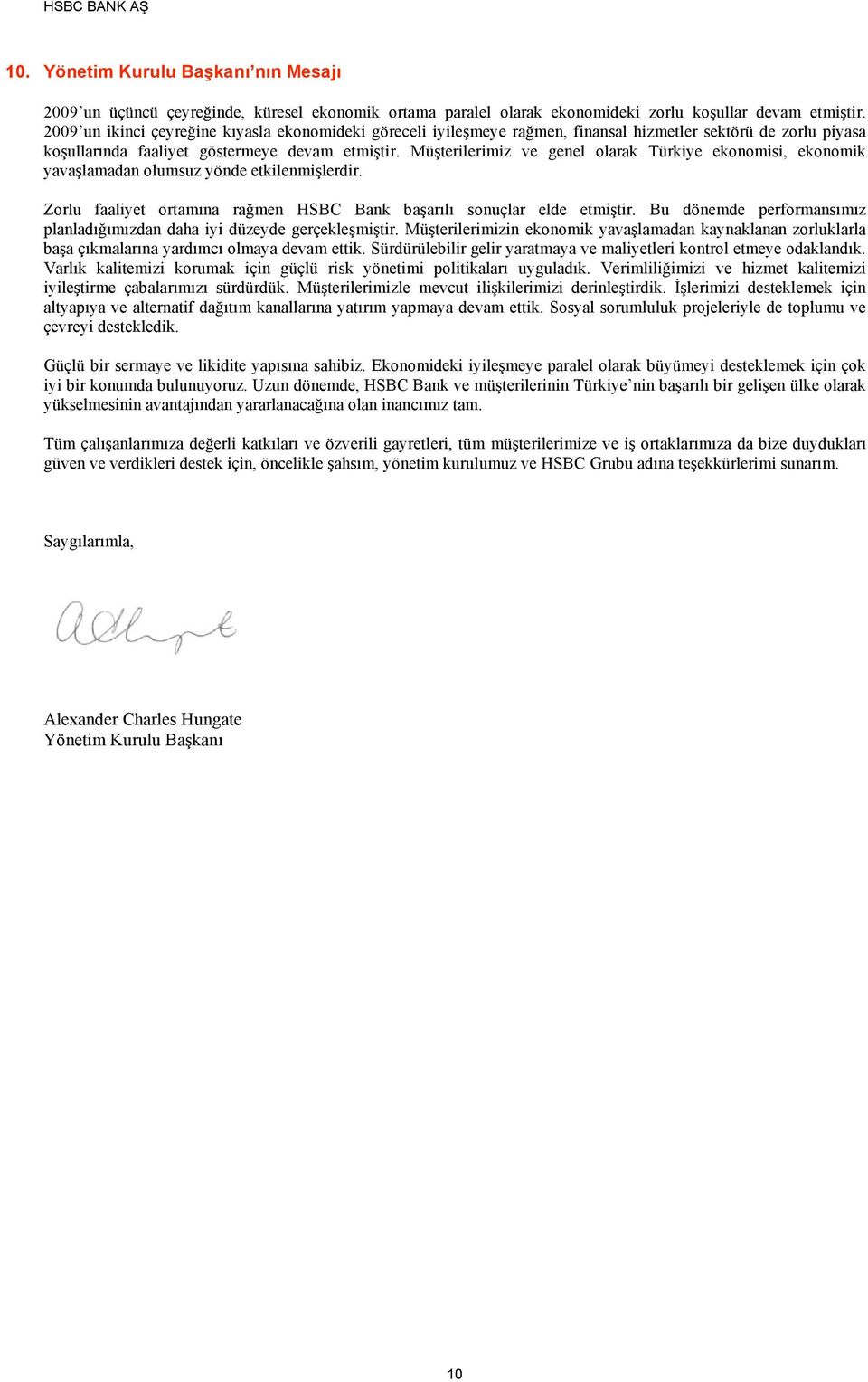 Müşterilerimiz ve genel olarak Türkiye ekonomisi, ekonomik yavaşlamadan olumsuz yönde etkilenmişlerdir. Zorlu faaliyet ortamına rağmen HSBC Bank başarılı sonuçlar elde etmiştir.