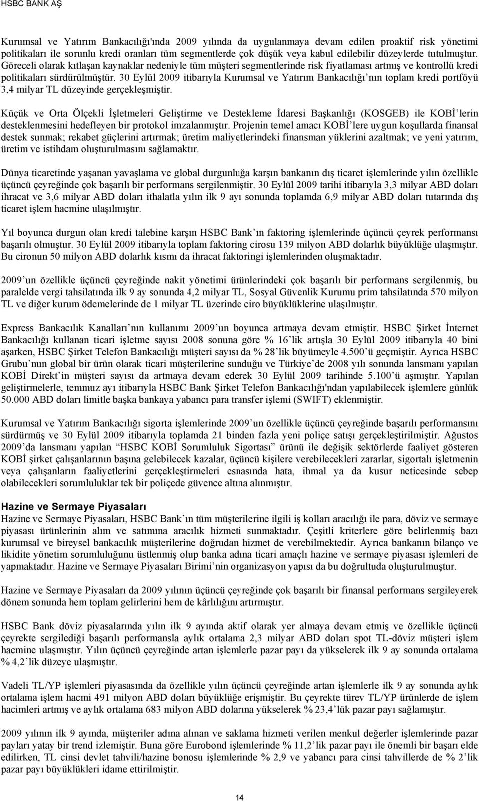 30 Eylül itibarıyla Kurumsal ve Yatırım Bankacılığı nın toplam kredi portföyü 3,4 milyar TL düzeyinde gerçekleşmiştir.