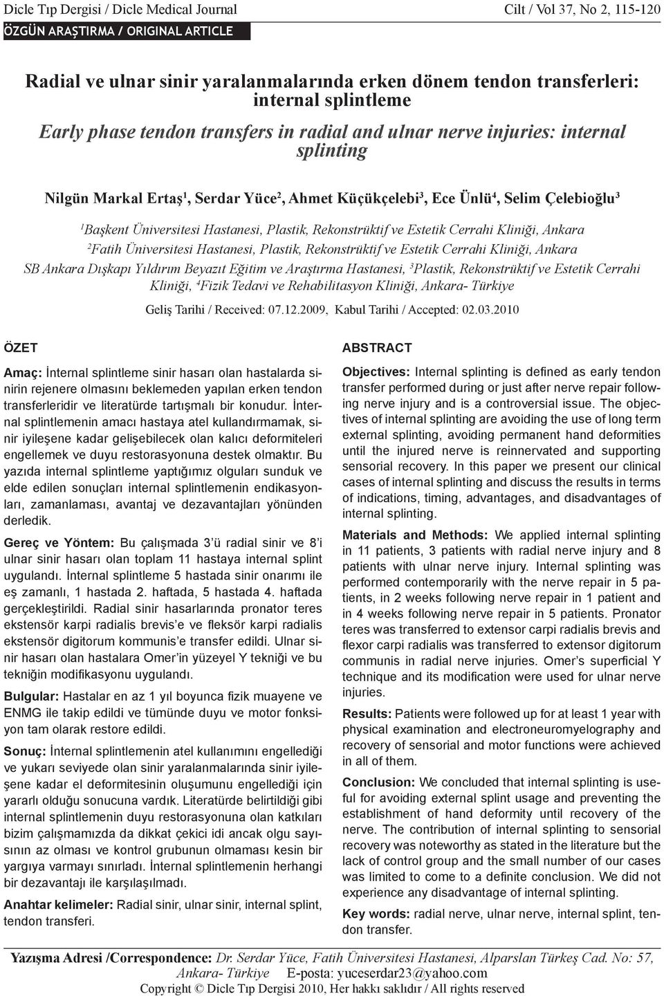 splintleme Early phase tendon transfers in radial and ulnar nerve injuries: internal splinting Nilgün Markal Ertaş 1, Serdar Yüce 2, Ahmet Küçükçelebi 3, Ece Ünlü 4, Selim Çelebioğlu 3 1 Başkent