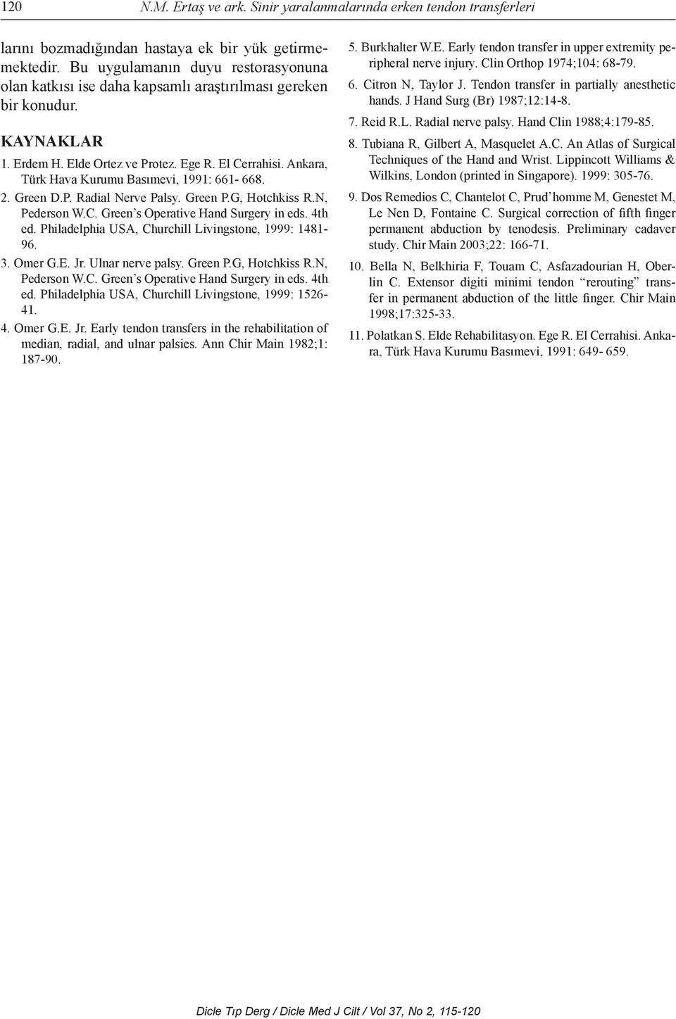 Ankara, Türk Hava Kurumu Basımevi, 1991: 661-668. 2. Green D.P. Radial Nerve Palsy. Green P.G, Hotchkiss R.N, Pederson W.C. Green s Operative Hand Surgery in eds. 4th ed.