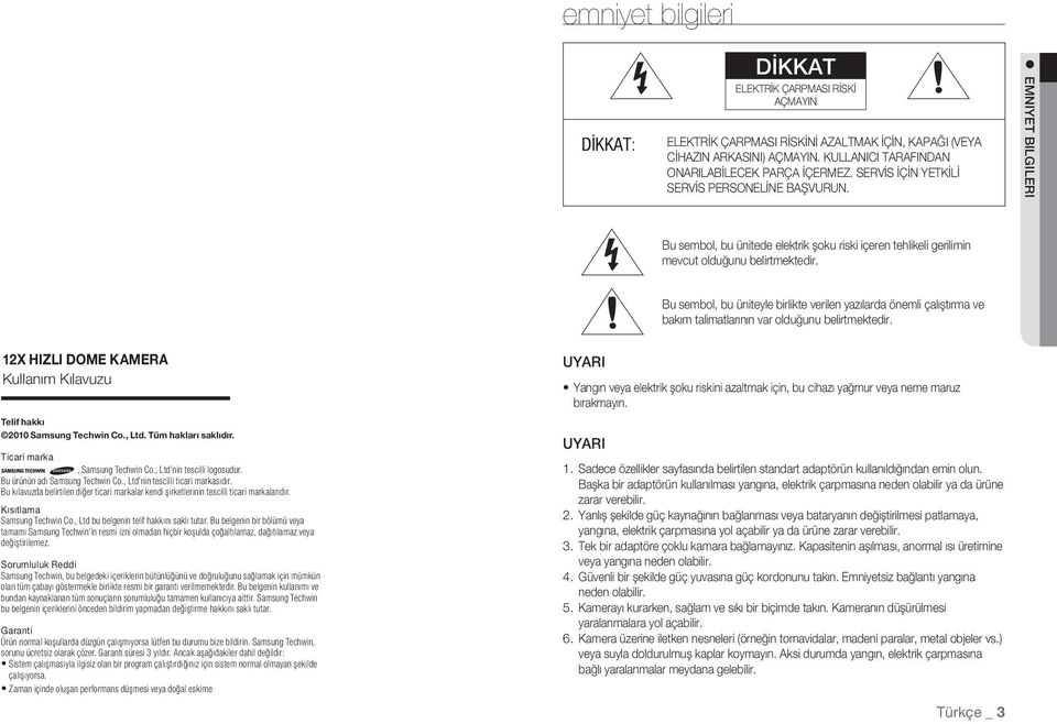 Bu sembol, bu üniteyle birlikte verilen yazılarda önemli çalıştırma ve bakım talimatlarının var olduğunu belirtmektedir. 12X HIZLI DOME KAMERA Kullanım Kılavuzu Telif hakkı 2010 Samsung Techwin Co.
