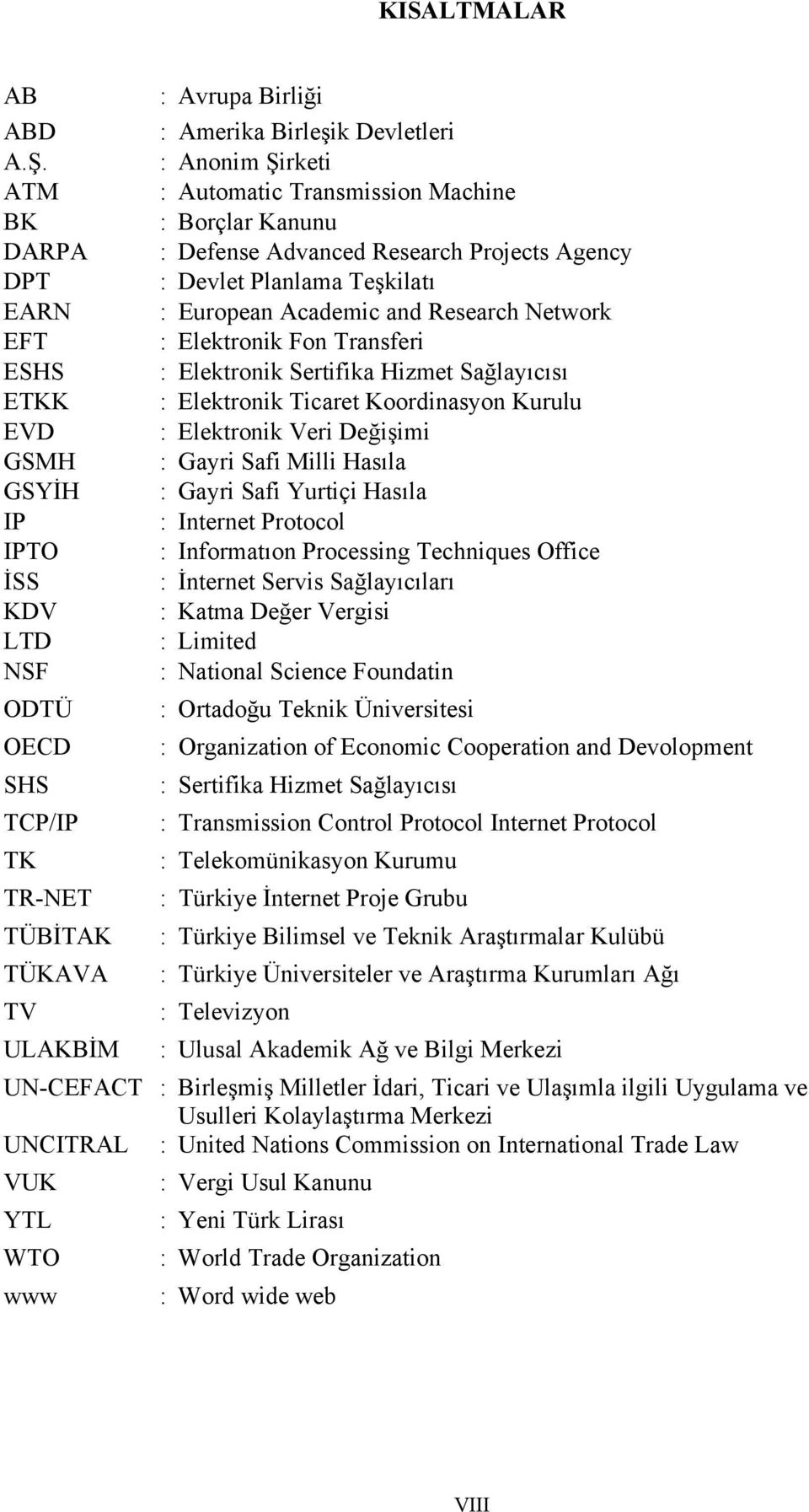 Network EFT : Elektronik Fon Transferi ESHS : Elektronik Sertifika Hizmet Sağlayıcısı ETKK : Elektronik Ticaret Koordinasyon Kurulu EVD : Elektronik Veri Değişimi GSMH : Gayri Safi Milli Hasıla GSYİH