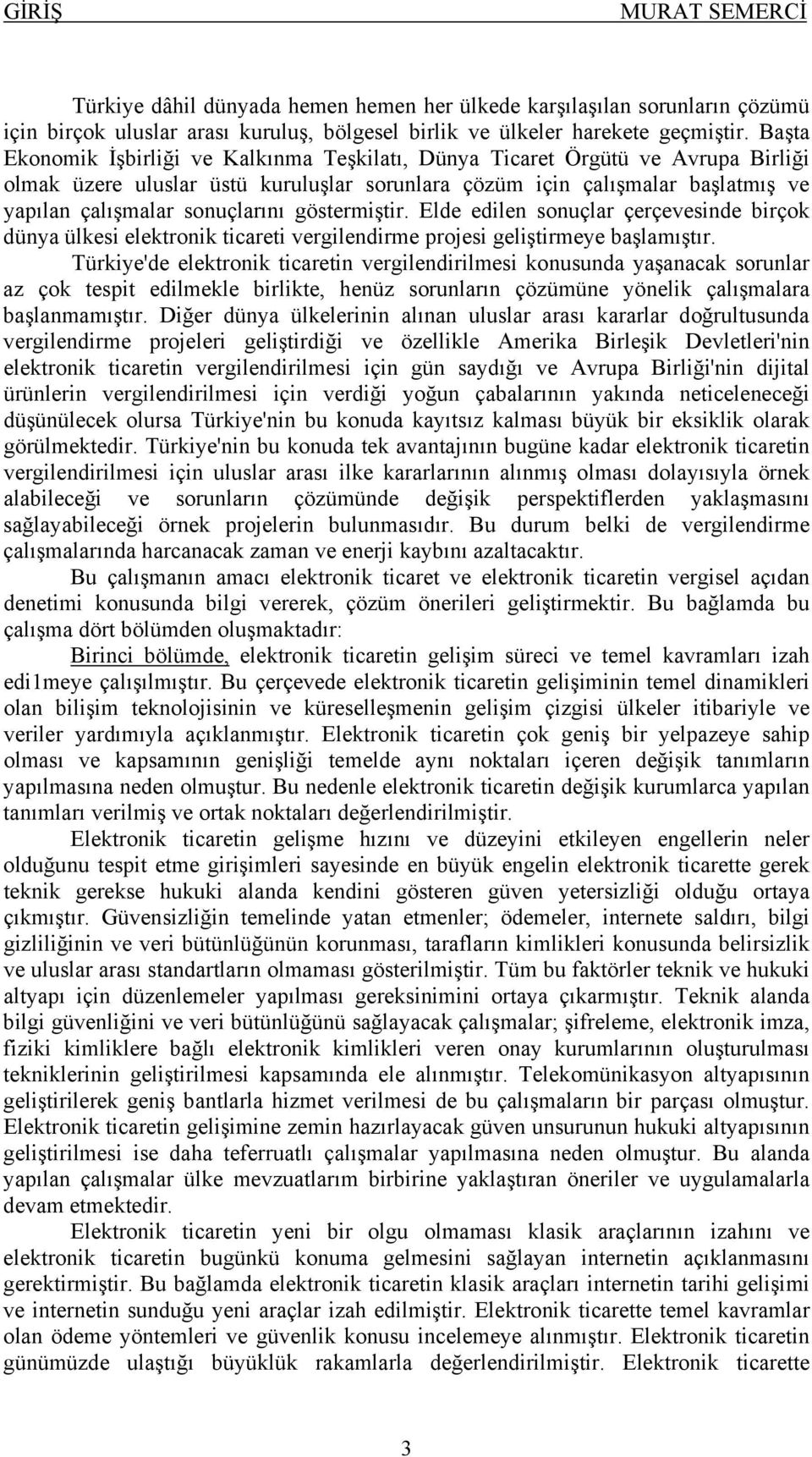 göstermiştir. Elde edilen sonuçlar çerçevesinde birçok dünya ülkesi elektronik ticareti vergilendirme projesi geliştirmeye başlamıştır.