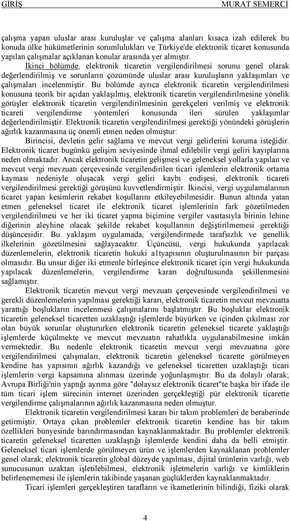 İkinci bölümde, elektronik ticaretin vergilendirilmesi sorunu genel olarak değerlendirilmiş ve sorunların çözümünde uluslar arası kuruluşların yaklaşımları ve çalışmaları incelenmiştir.