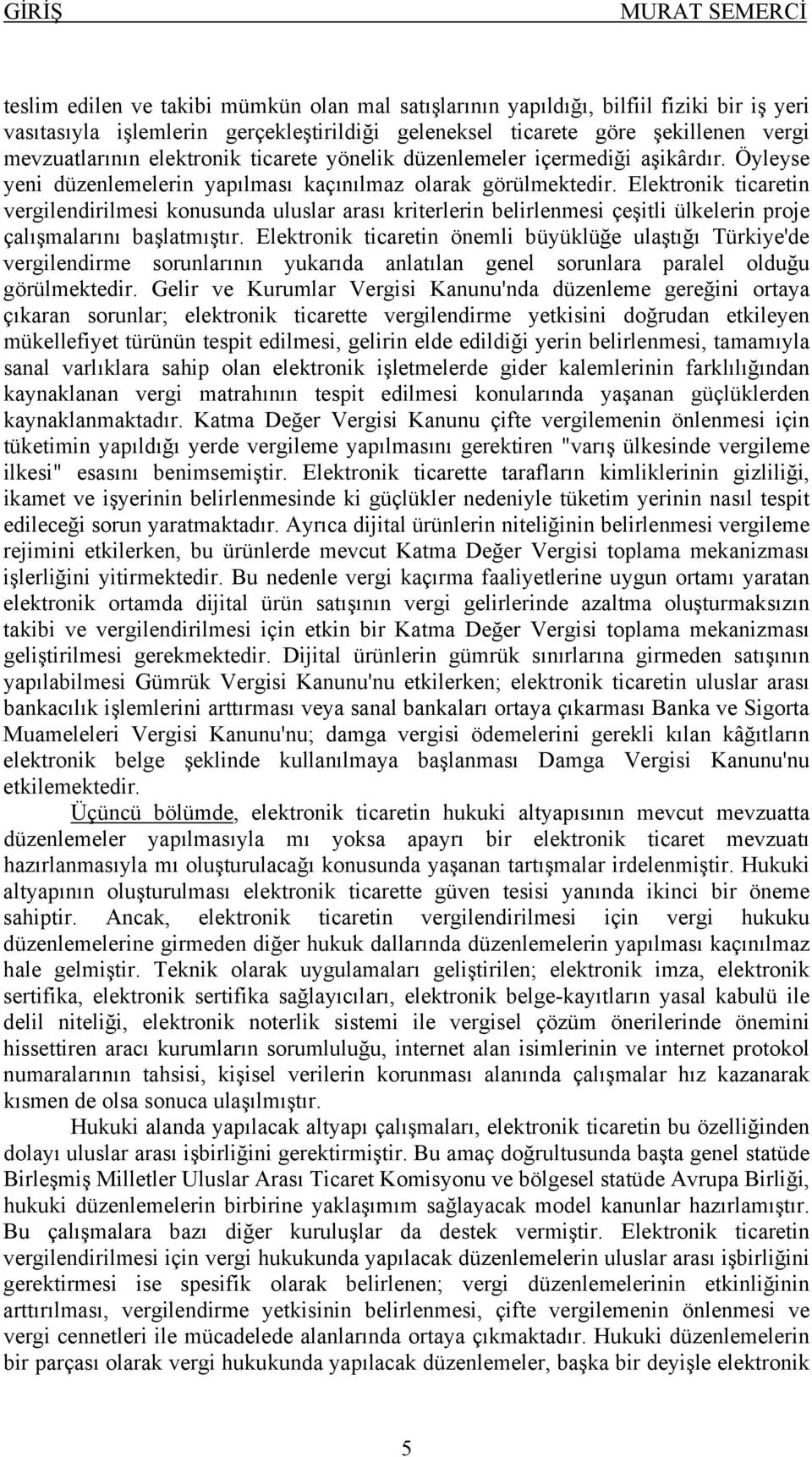 Elektronik ticaretin vergilendirilmesi konusunda uluslar arası kriterlerin belirlenmesi çeşitli ülkelerin proje çalışmalarını başlatmıştır.