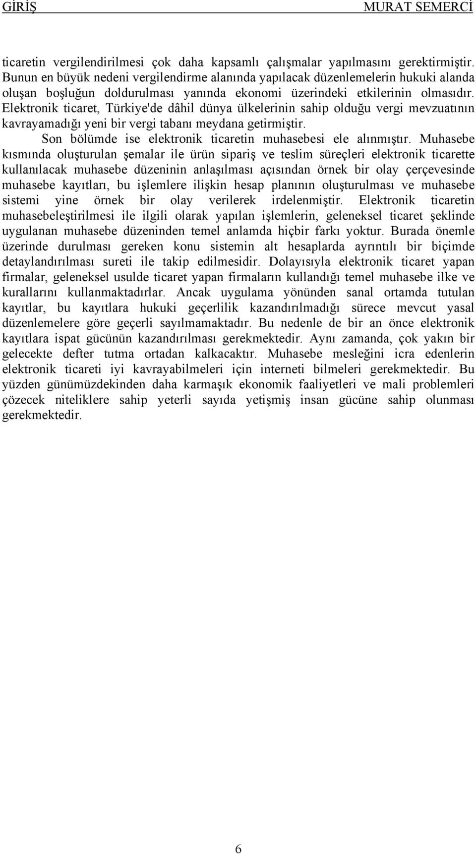 Elektronik ticaret, Türkiye'de dâhil dünya ülkelerinin sahip olduğu vergi mevzuatının kavrayamadığı yeni bir vergi tabanı meydana getirmiştir.