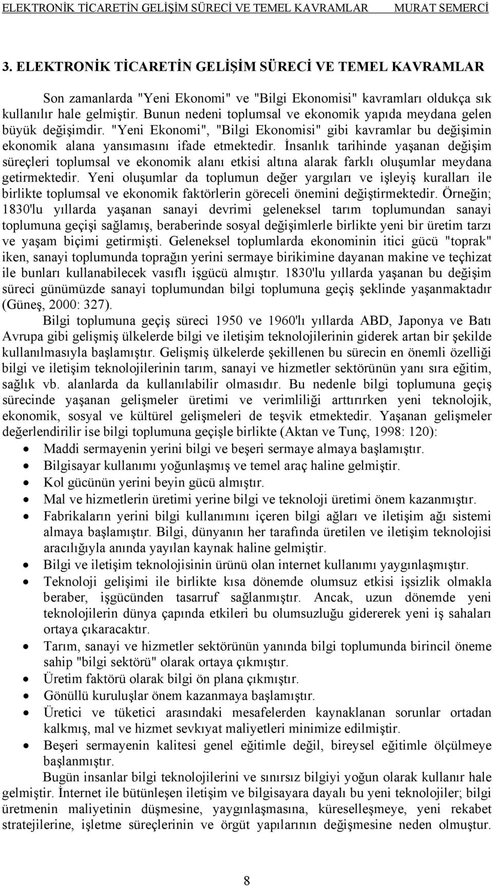 Bunun nedeni toplumsal ve ekonomik yapıda meydana gelen büyük değişimdir. "Yeni Ekonomi", "Bilgi Ekonomisi" gibi kavramlar bu değişimin ekonomik alana yansımasını ifade etmektedir.