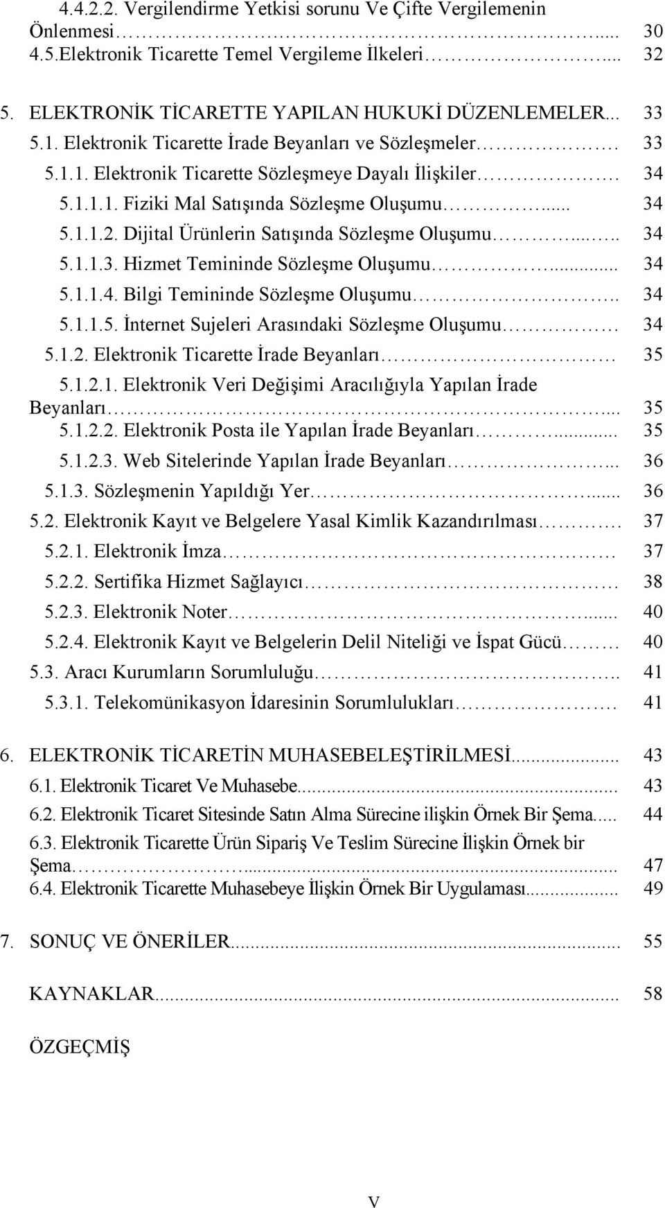 Dijital Ürünlerin Satışında Sözleşme Oluşumu..... 34 5.1.1.3. Hizmet Temininde Sözleşme Oluşumu... 34 5.1.1.4. Bilgi Temininde Sözleşme Oluşumu.. 34 5.1.1.5. İnternet Sujeleri Arasındaki Sözleşme Oluşumu 34 5.