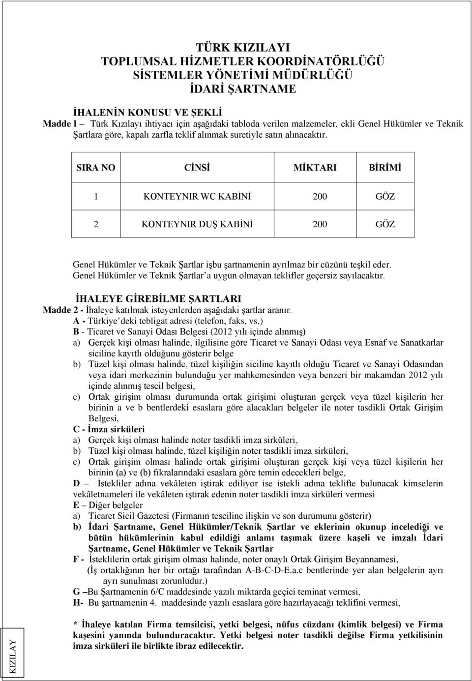 SIRA NO CİNSİ MİKTARI BİRİMİ 1 KONTEYNIR WC KABİNİ 200 GÖZ 2 KONTEYNIR DUŞ KABİNİ 200 GÖZ Genel Hükümler ve Teknik Şartlar işbu şartnamenin ayrılmaz bir cüzünü teşkil eder.