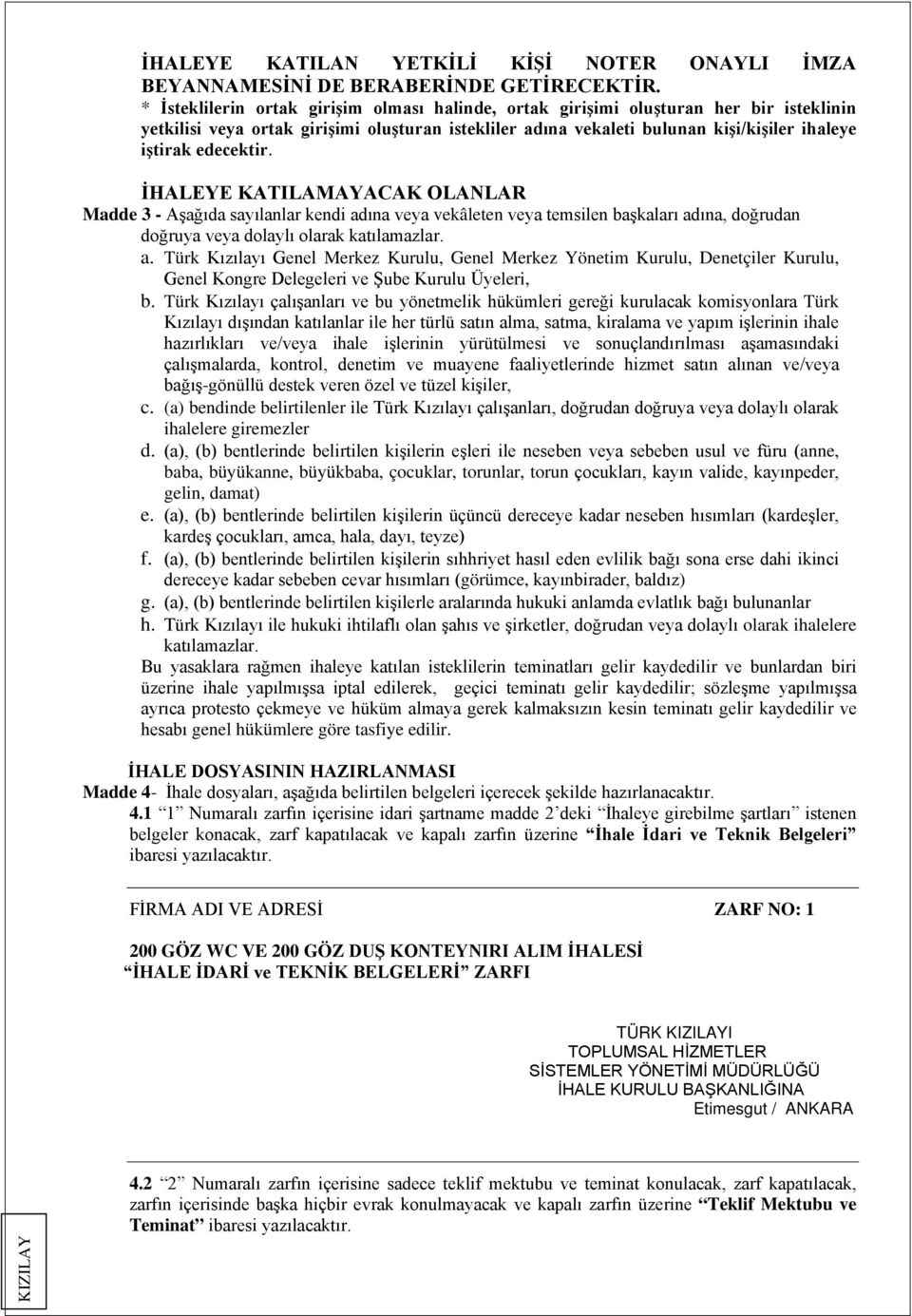 edecektir. İHALEYE KATILAMAYACAK OLANLAR Madde 3 - Aşağıda sayılanlar kendi ad