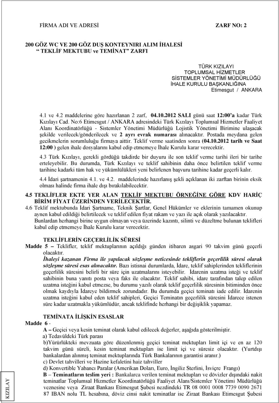 No:6 Etimesgut / ANKARA adresindeki Türk Kızılayı Toplumsal Hizmetler Faaliyet Alanı Koordinatörlüğü - Sistemler Yönetimi Müdürlüğü Lojistik Yönetimi Birimine ulaşacak şekilde verilecek/gönderilecek