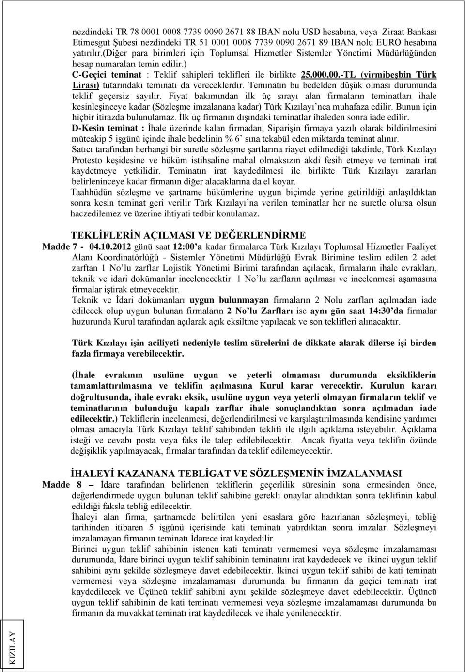 -TL (yirmibeşbin Türk Lirası) tutarındaki teminatı da vereceklerdir. Teminatın bu bedelden düşük olması durumunda teklif geçersiz sayılır.