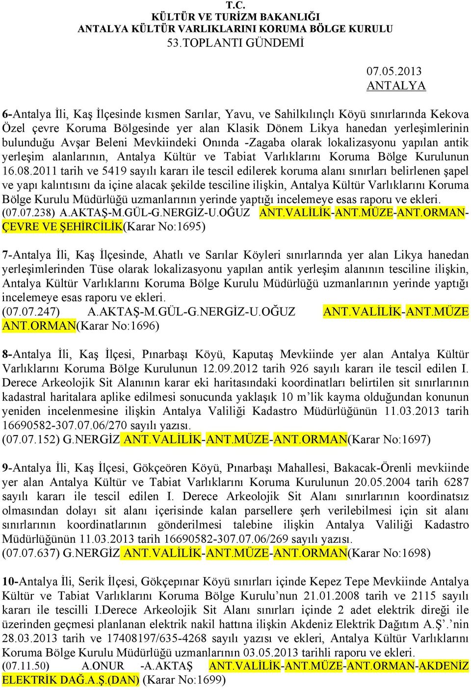 Beleni Mevkiindeki Onında -Zagaba olarak lokalizasyonu yapılan antik yerleşim alanlarının, Antalya Kültür ve Tabiat Varlıklarını Koruma Bölge Kurulunun 16.08.