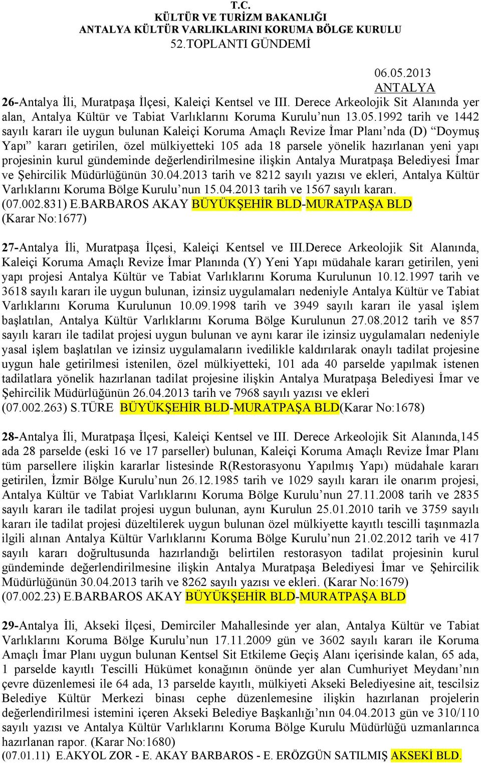 1992 tarih ve 1442 sayılı kararı ile uygun bulunan Kaleiçi Koruma Amaçlı Revize İmar Planı nda (D) Doymuş Yapı kararı getirilen, özel mülkiyetteki 105 ada 18 parsele yönelik hazırlanan yeni yapı