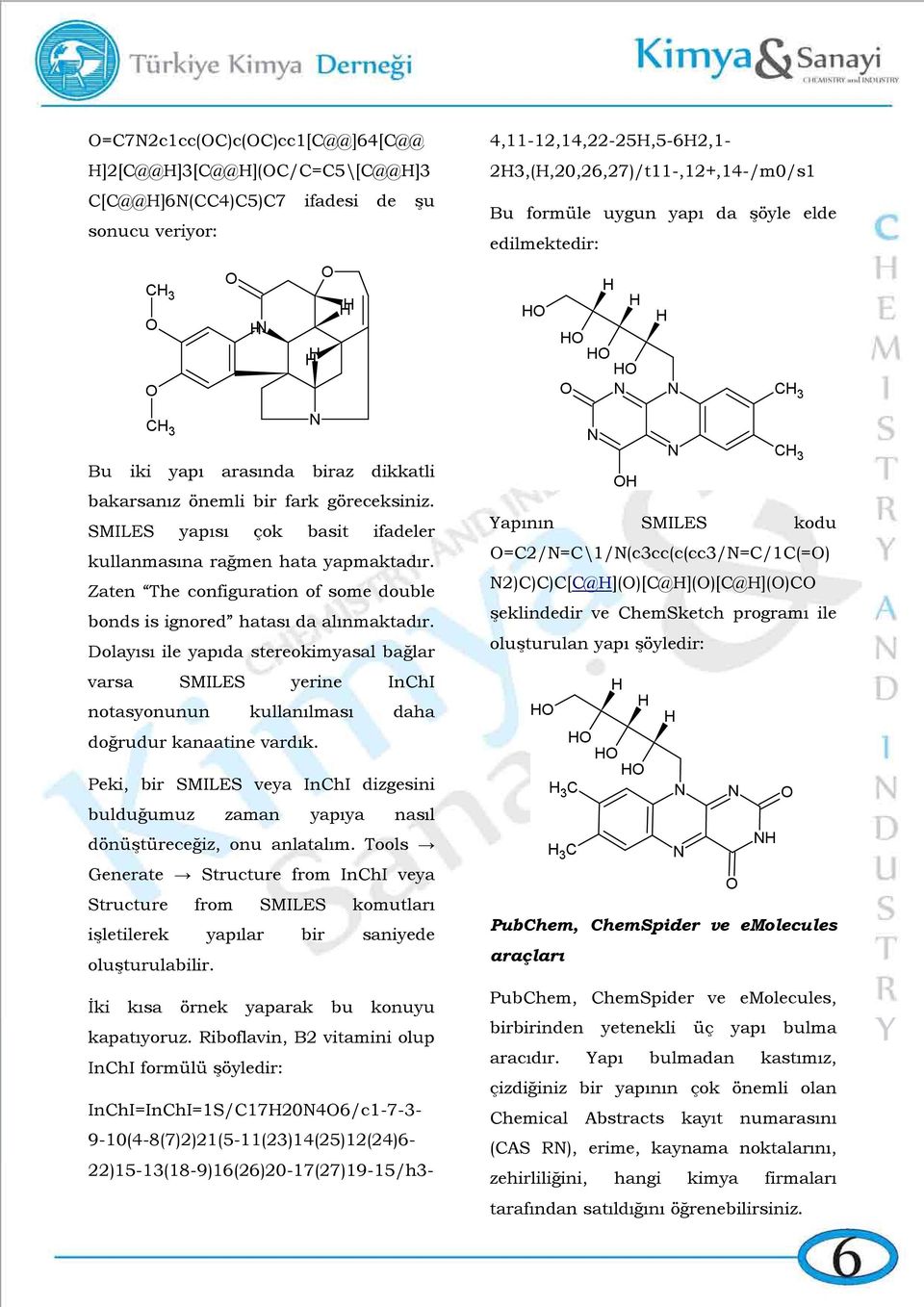 Dolayısı ile yapıda stereokimyasal bağlar varsa SMILES yerine InChI notasyonunun kullanılması daha doğrudur kanaatine vardık.