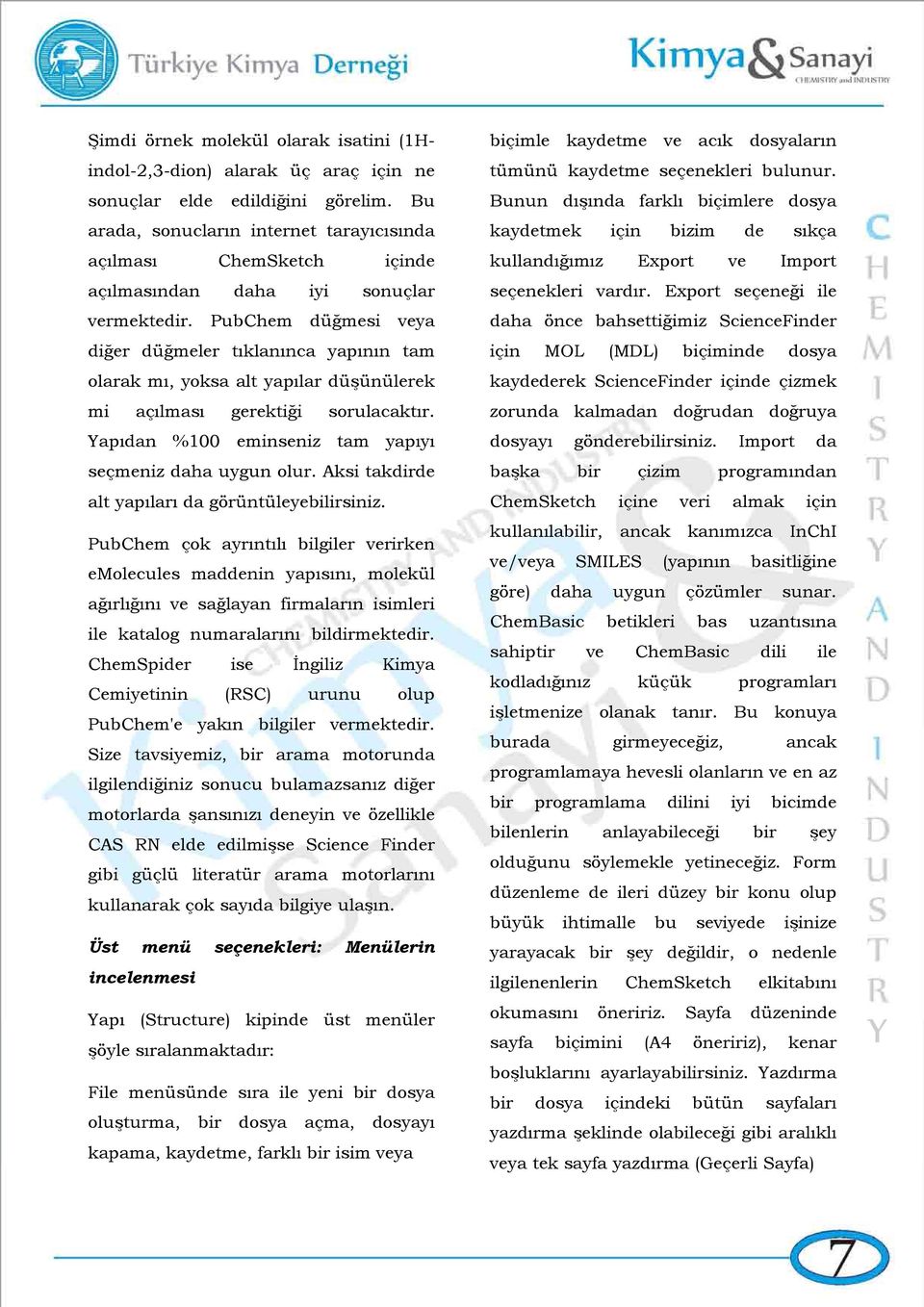 PubChem düğmesi veya diğer düğmeler tıklanınca yapının tam olarak mı, yoksa alt yapılar düşünülerek mi açılması gerektiği sorulacaktır. Yapıdan %100 eminseniz tam yapıyı seçmeniz daha uygun olur.