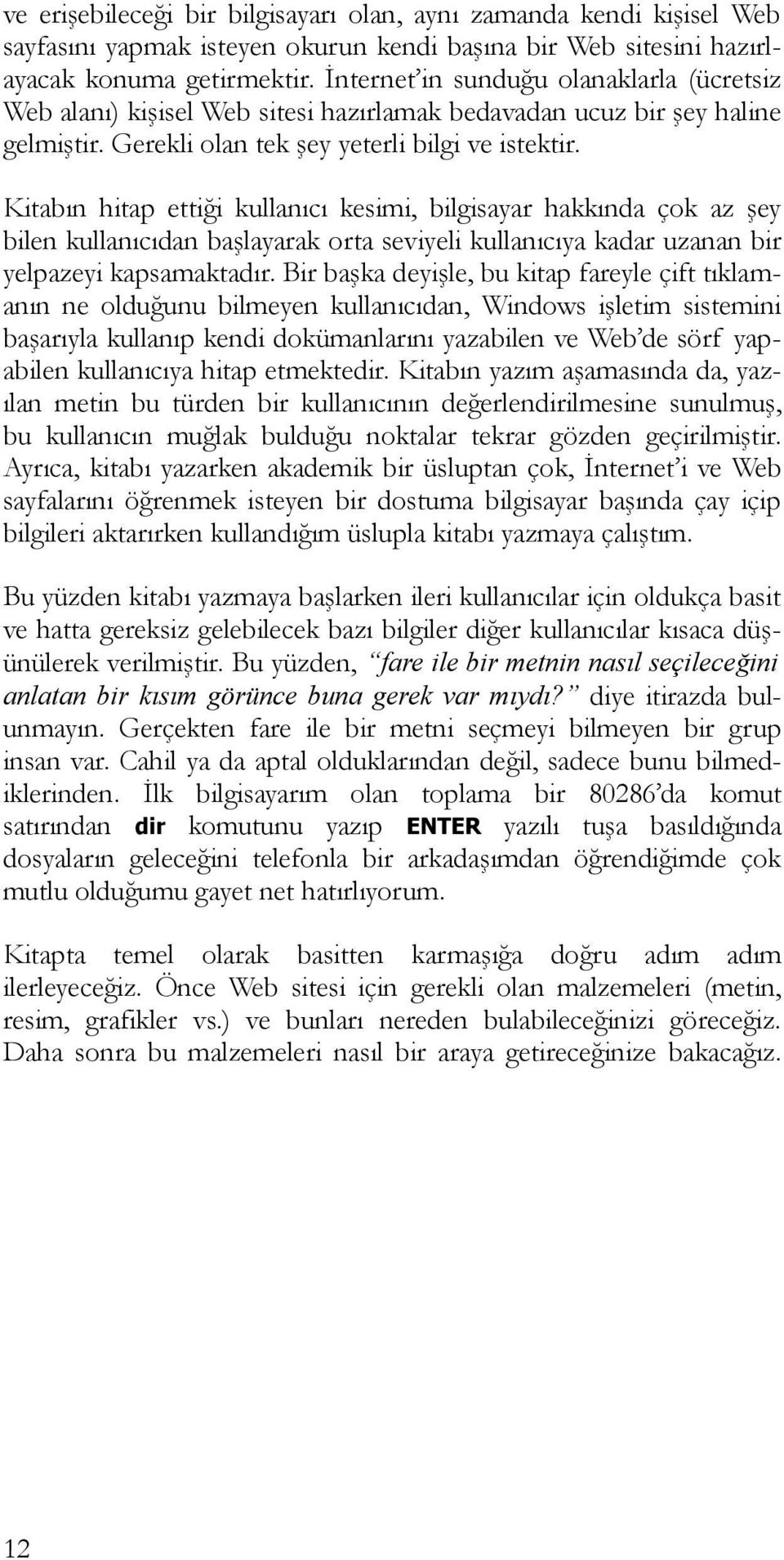 Kitabın hitap ettiği kullanıcı kesimi, bilgisayar hakkında çok az şey bilen kullanıcıdan başlayarak orta seviyeli kullanıcıya kadar uzanan bir yelpazeyi kapsamaktadır.