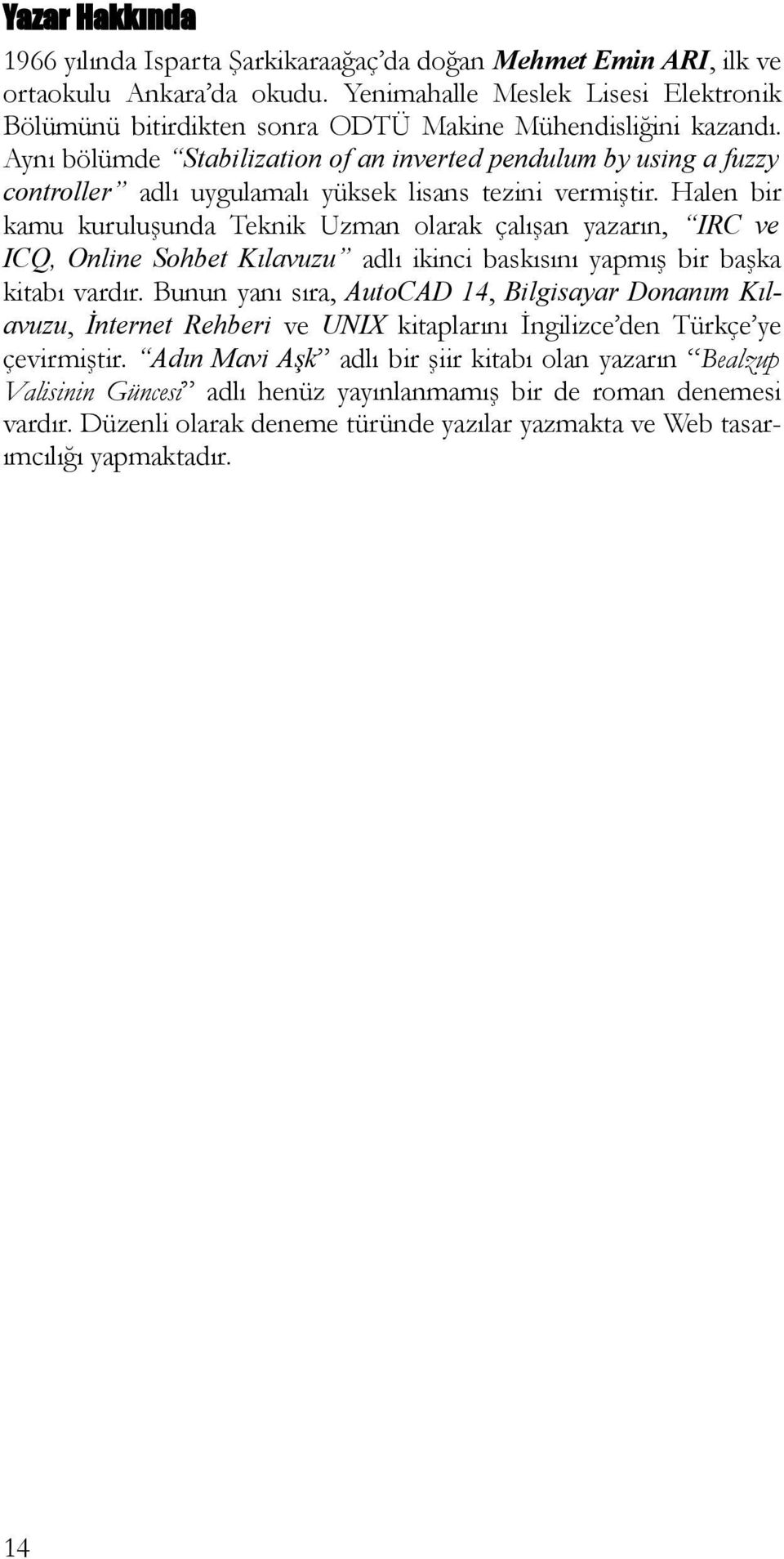 Aynı bölümde Stabilization of an inverted pendulum by using a fuzzy controller adlı uygulamalı yüksek lisans tezini vermiştir.