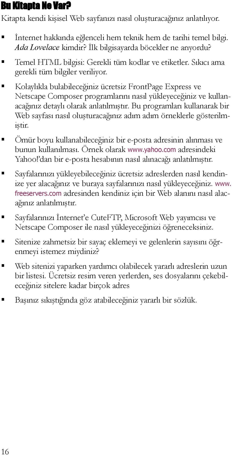 Kolaylıkla bulabileceğiniz ücretsiz FrontPage Express ve Netscape Composer programlarını nasıl yükleyeceğiniz ve kullanacağınız detaylı olarak anlatılmıştır.