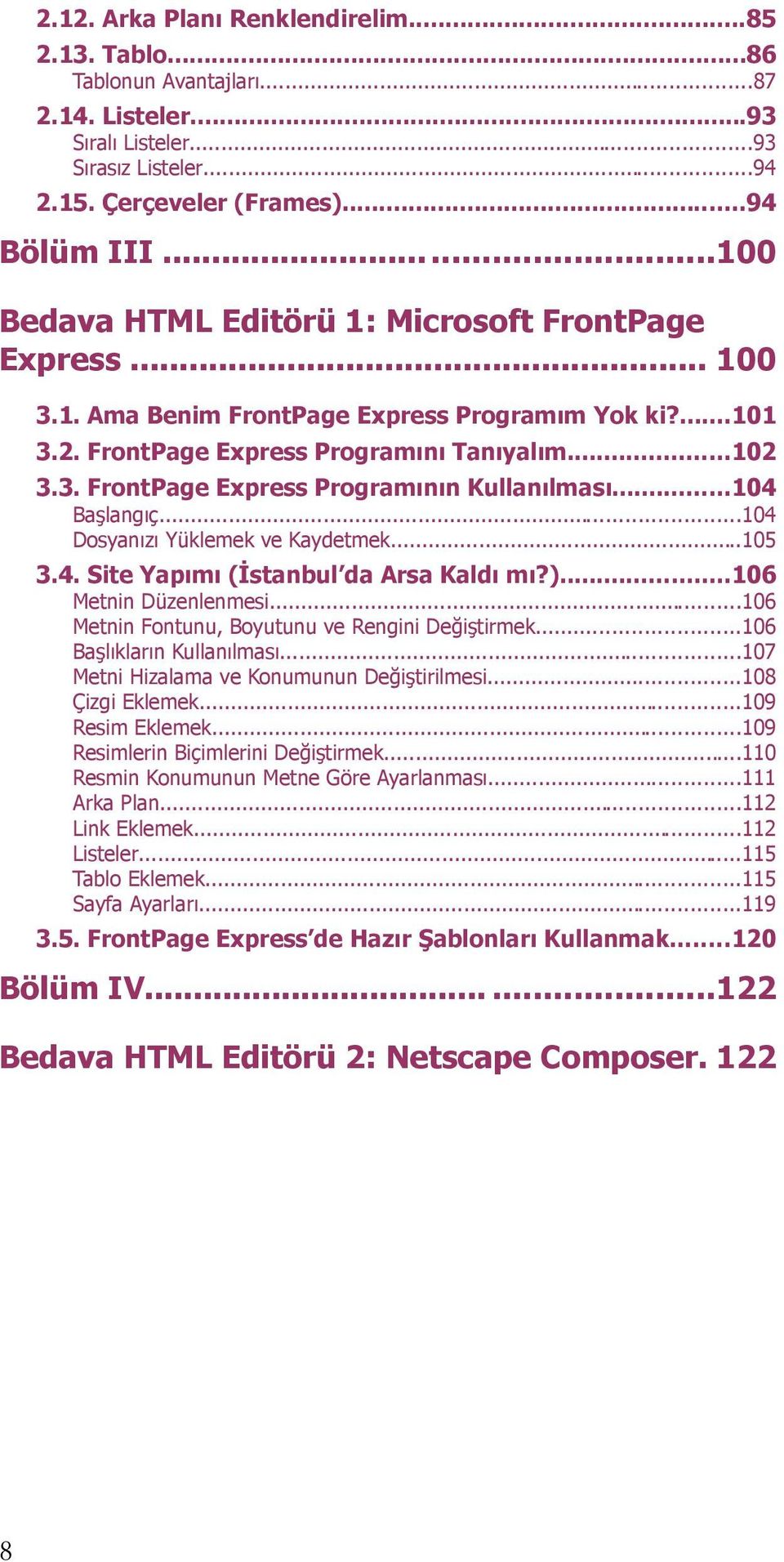 ..104 Başlangıç...104 Dosyanızı Yüklemek ve Kaydetmek...105 3.4. Site Yapımı (İstanbul da Arsa Kaldı mı?)...106 Metnin Düzenlenmesi...106 Metnin Fontunu, Boyutunu ve Rengini Değiştirmek.