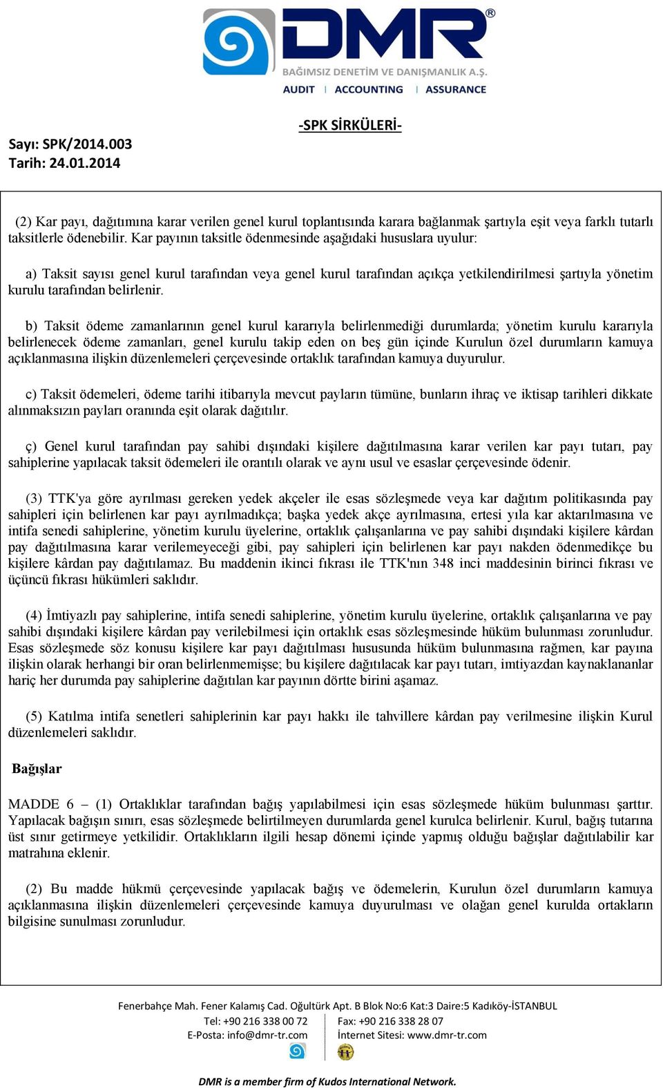 b) Taksit ödeme zamanlarının genel kurul kararıyla belirlenmediği durumlarda; yönetim kurulu kararıyla belirlenecek ödeme zamanları, genel kurulu takip eden on beş gün içinde Kurulun özel durumların