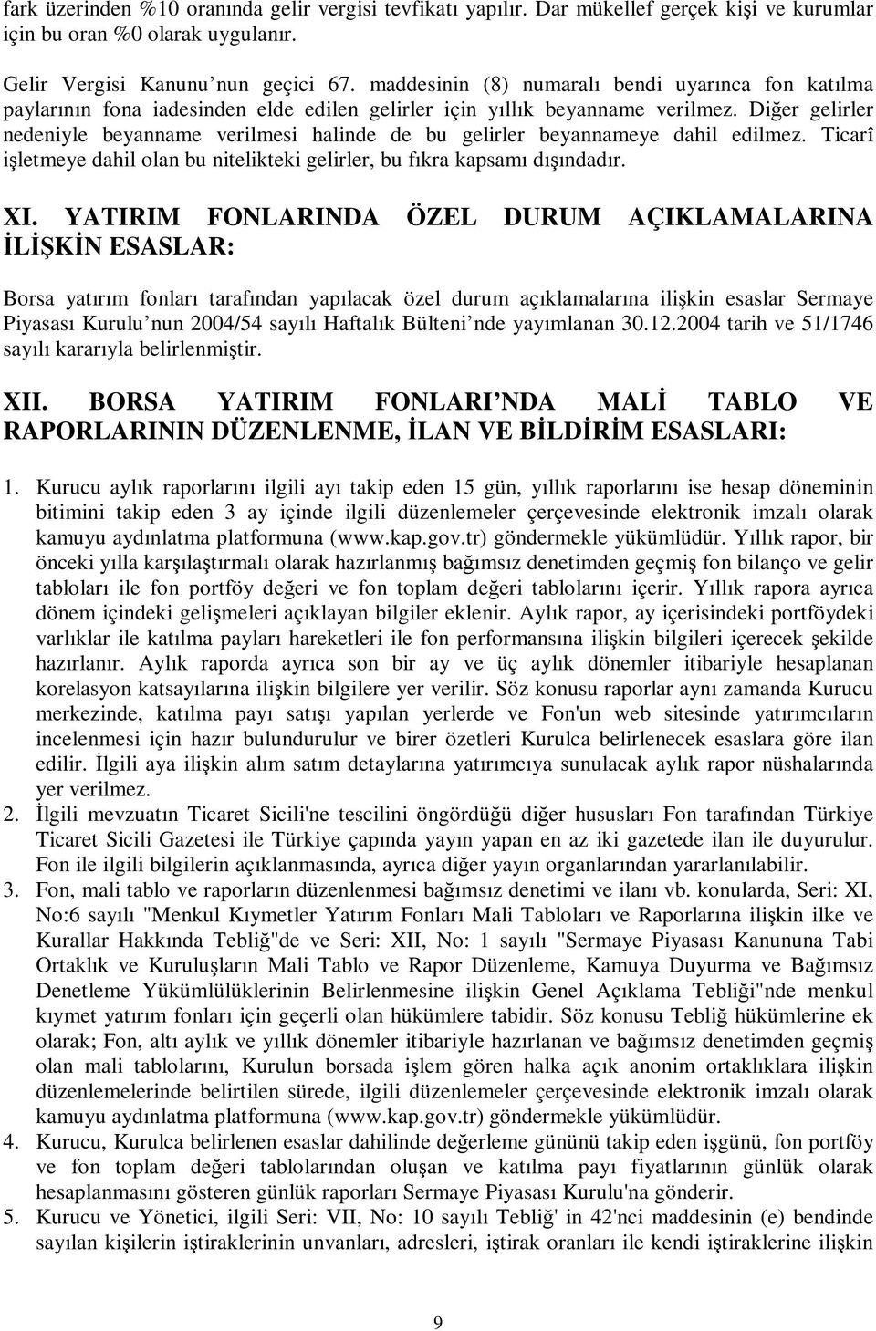 Dier gelirler nedeniyle beyanname verilmesi halinde de bu gelirler beyannameye dahil edilmez. Ticarî iletmeye dahil olan bu nitelikteki gelirler, bu fıkra kapsamı dıındadır. XI.