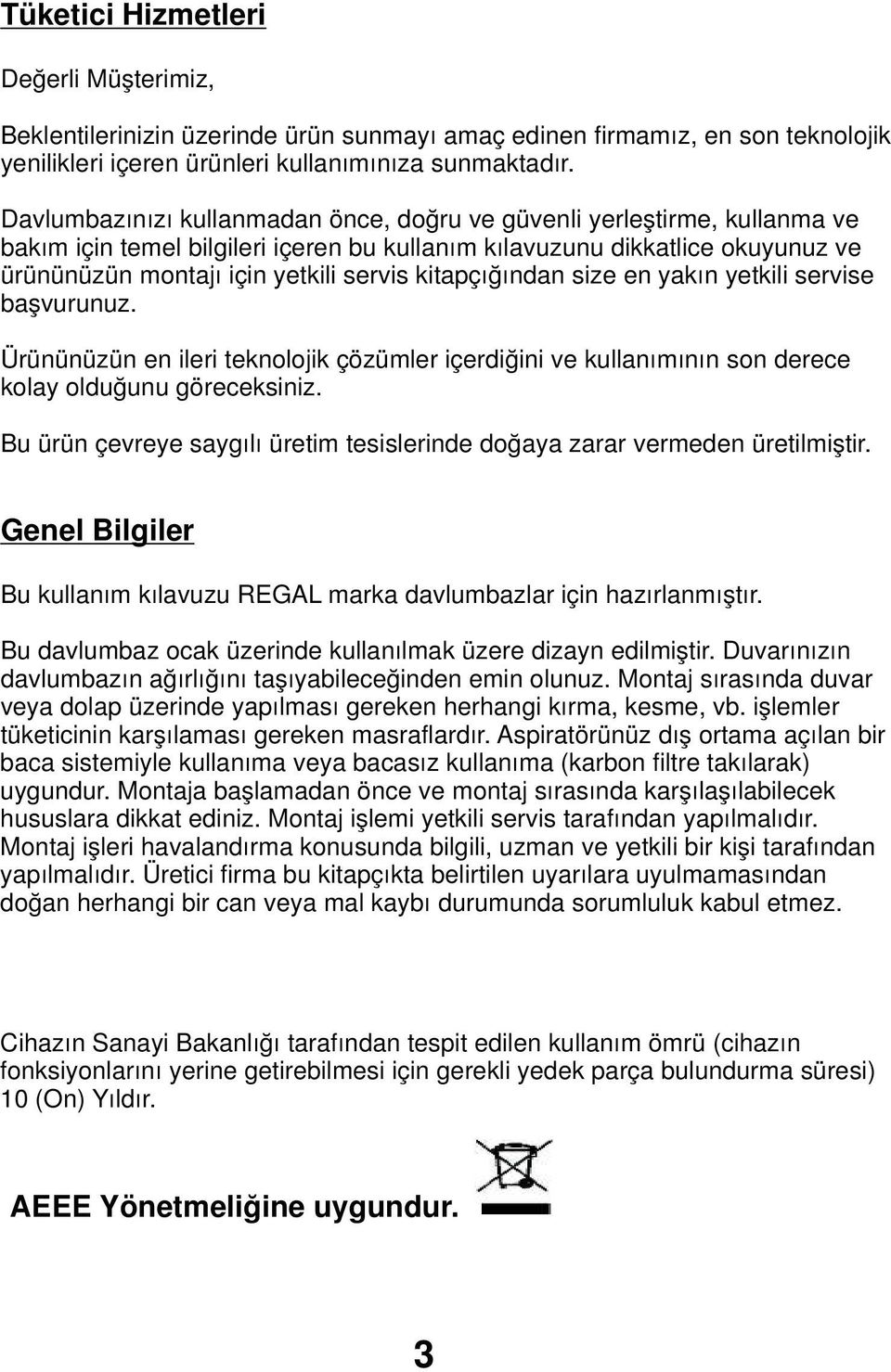 kitapçığından size en yakın yetkili servise başvurunuz. Ürününüzün en ileri teknolojik çözümler içerdiğini ve kullanımının son derece kolay olduğunu göreceksiniz.