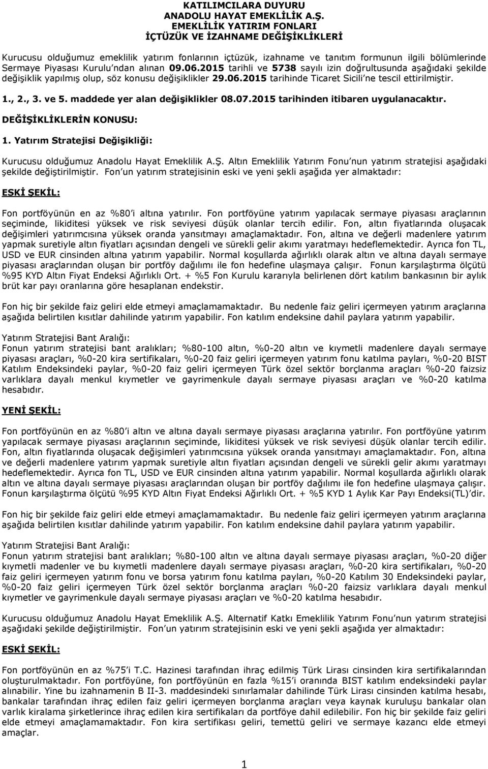 alınan 09.06.2015 tarihli ve 5738 sayılı izin doğrultusunda aşağıdaki şekilde değişiklik yapılmış olup, söz konusu değişiklikler 29.06.2015 tarihinde Ticaret Sicili ne tescil ettirilmiştir. 1., 2., 3.