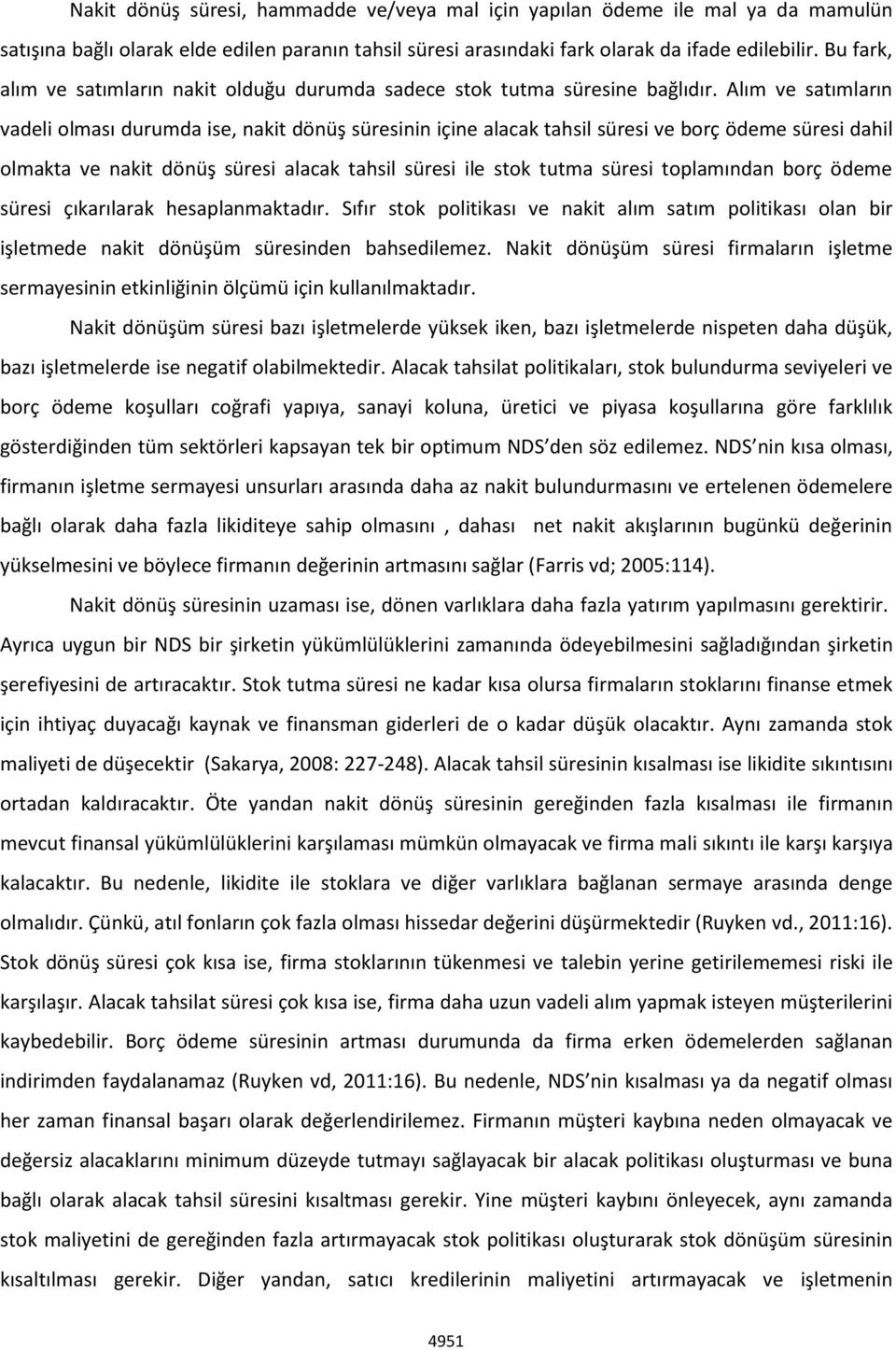 Alım ve satımların vadeli olması durumda ise, nakit dönüş süresinin içine alacak tahsil süresi ve borç ödeme süresi dahil olmakta ve nakit dönüş süresi alacak tahsil süresi ile stok tutma süresi