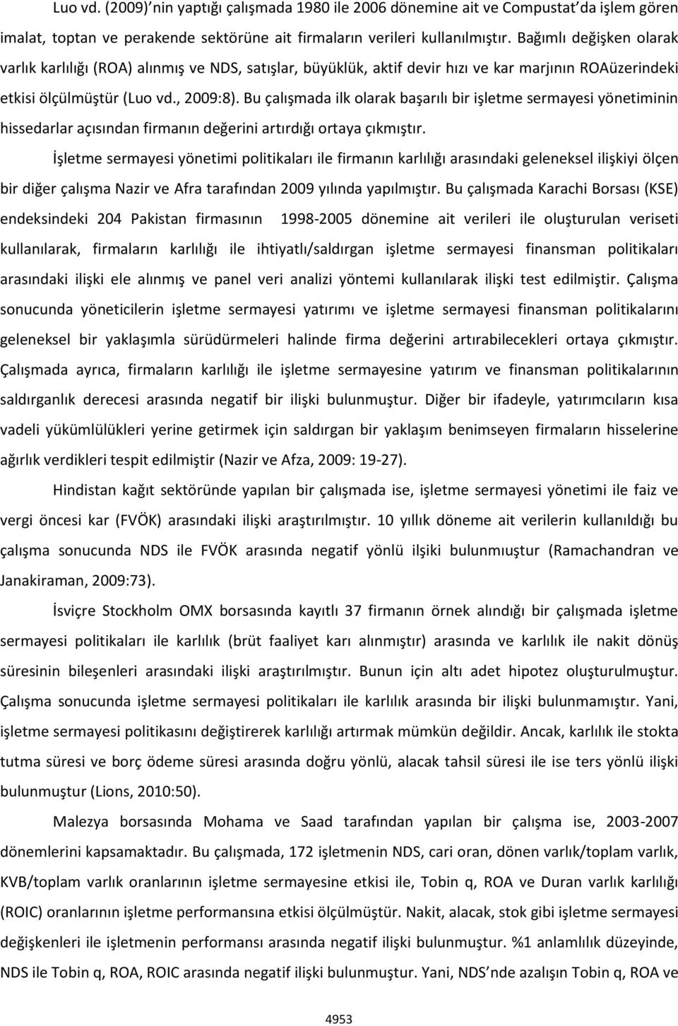 Bu çalışmada ilk olarak başarılı bir işletme sermayesi yönetiminin hissedarlar açısından firmanın değerini artırdığı ortaya çıkmıştır.