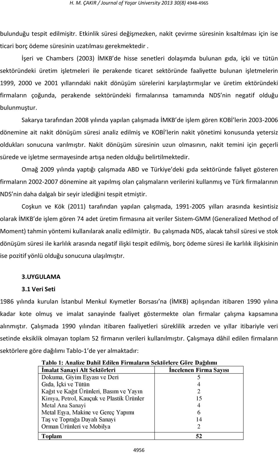 2001 yıllarındaki nakit dönüşüm sürelerini karşılaştırmışlar ve üretim ektöründeki firmaların çoğunda, perakende sektöründeki firmalarınsa tamamında NDS nin negatif olduğu bulunmuştur.