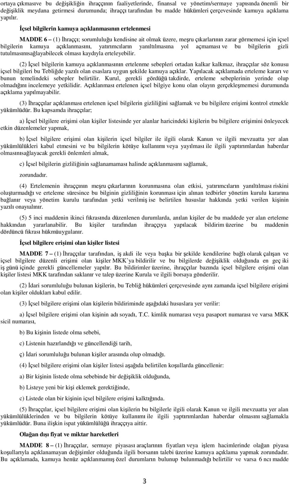 İçsel bilgilerin kamuya açıklanmasının ertelenmesi MADDE 6 (1) İhraççı; sorumluluğu kendisine ait olmak üzere, meşru çıkarlarının zarar görmemesi için içsel bilgilerin kamuya açıklanmasını,