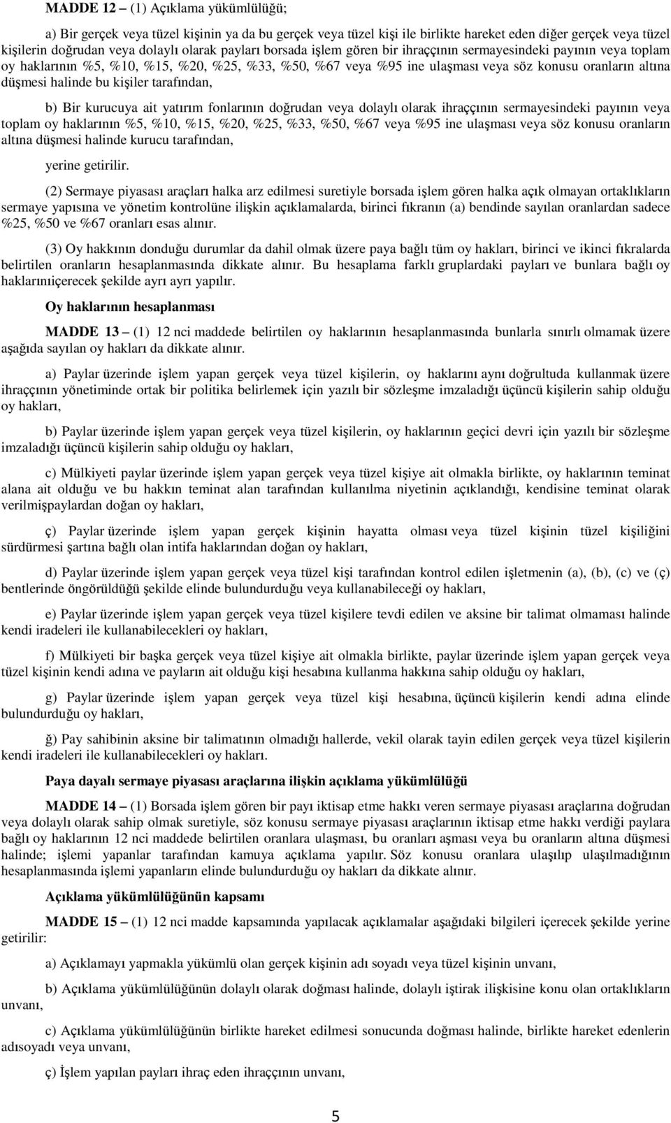 kişiler tarafından, b) Bir kurucuya ait yatırım fonlarının doğrudan veya dolaylı olarak ihraççının sermayesindeki payının veya toplam oy haklarının %5, %10, %15, %20, %25, %33, %50, %67 veya %95 ine