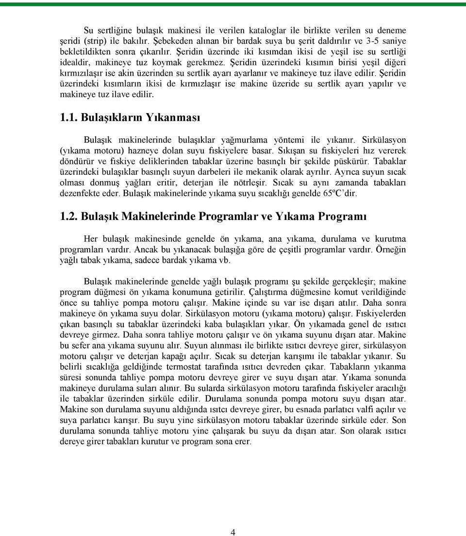 ġeridin üzerindeki kısımın birisi yeģil diğeri kırmızılaģır ise akin üzerinden su sertlik ayarı ayarlanır ve makineye tuz ilave edilir.