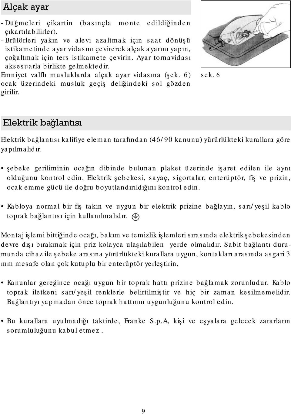 Ayar tornavidası aksesuarla birlikte gelmektedir. Emniyet valflı musluklarda alçak ayar vidasına (şek. 6) ocak üzerindeki musluk geçiş deliğindeki sol gözden girilir. sek.