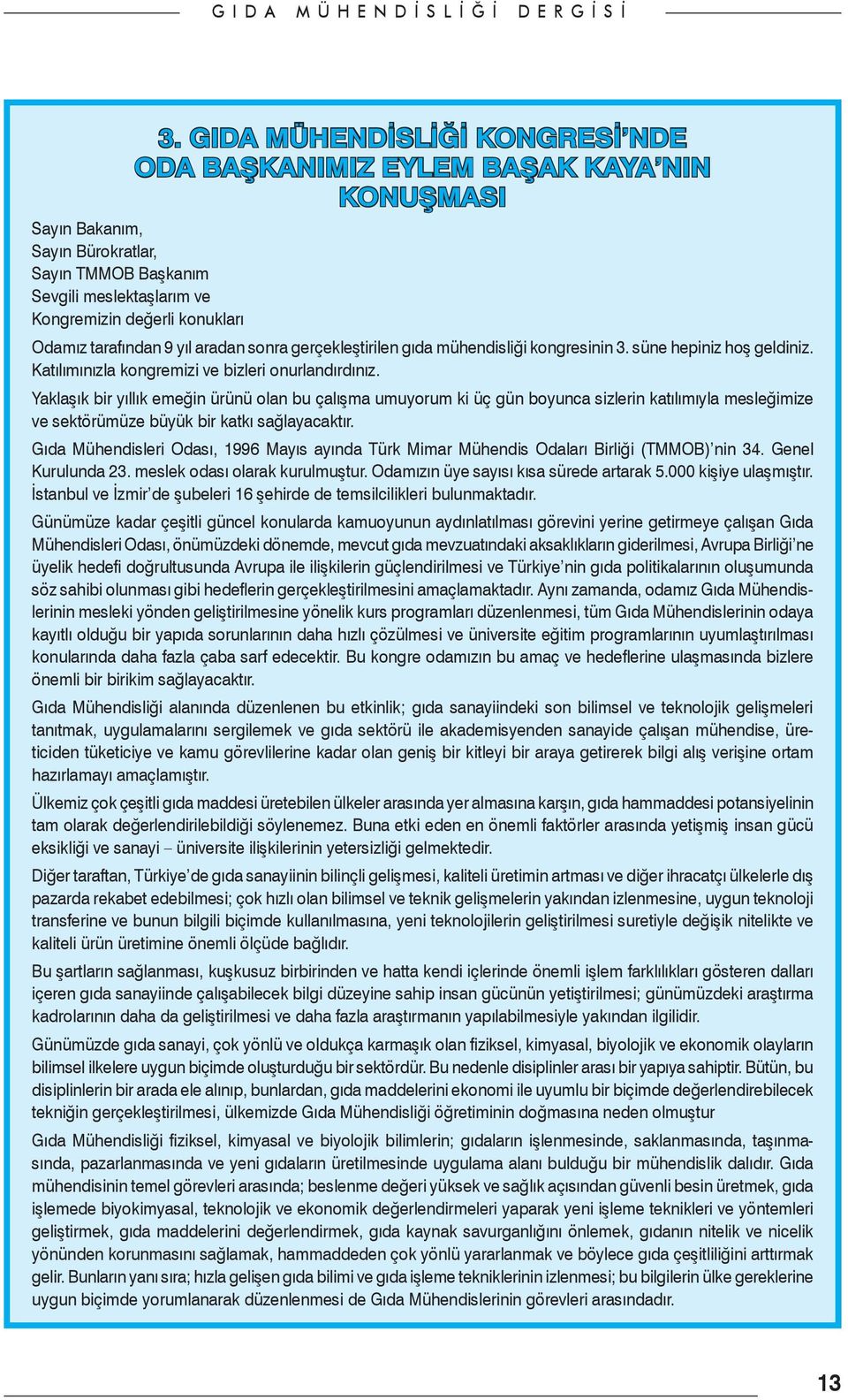 Yaklaşık bir yıllık emeğin ürünü olan bu çalışma umuyorum ki üç gün boyunca sizlerin katılımıyla mesleğimize ve sektörümüze büyük bir katkı sağlayacaktır.